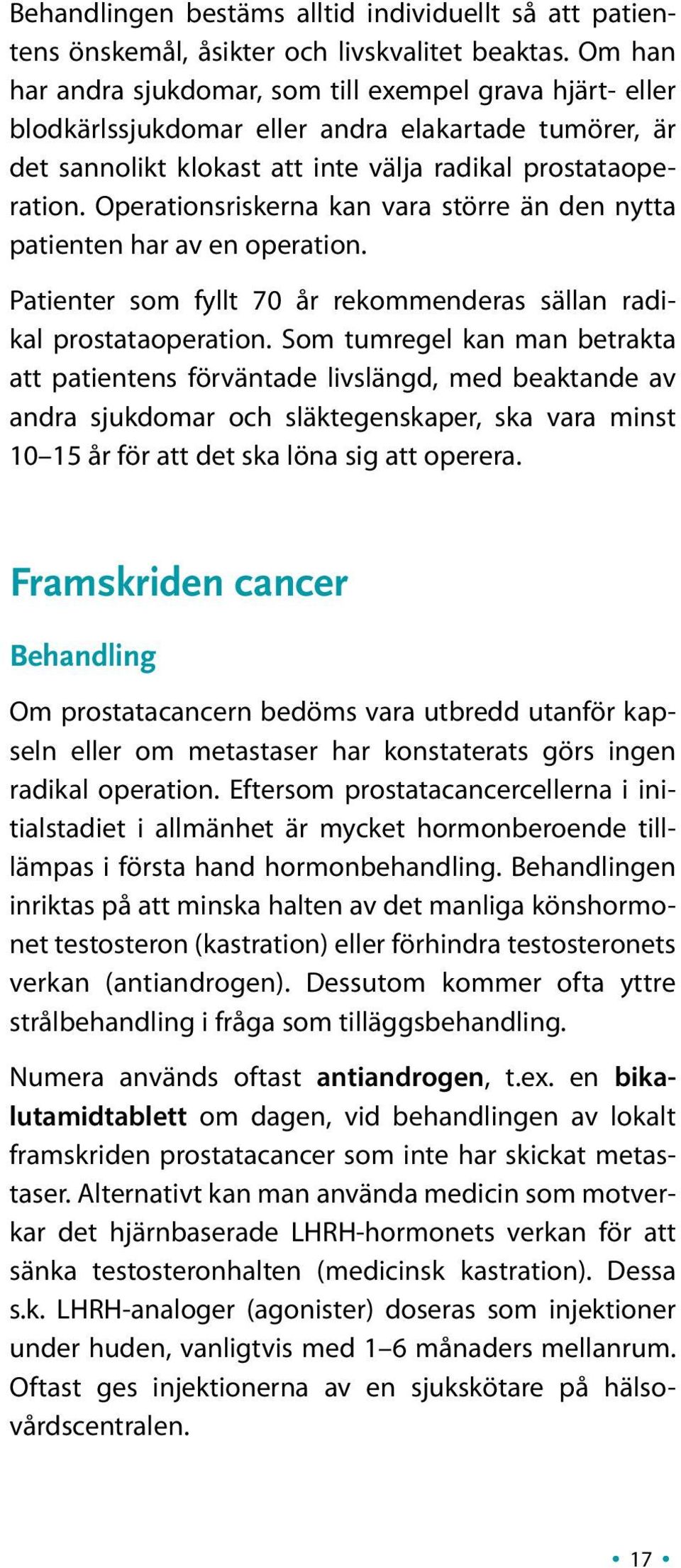 Operationsriskerna kan vara större än den nytta patienten har av en operation. Patienter som fyllt 70 år rekommenderas sällan radikal prostataoperation.