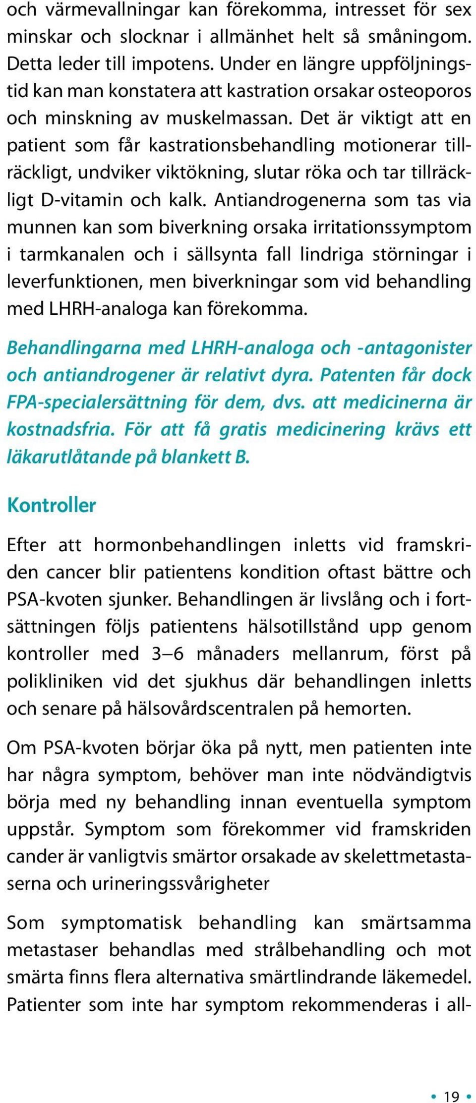 Det är viktigt att en patient som får kastrationsbehandling motionerar tillräckligt, undviker viktökning, slutar röka och tar tillräckligt D-vitamin och kalk.