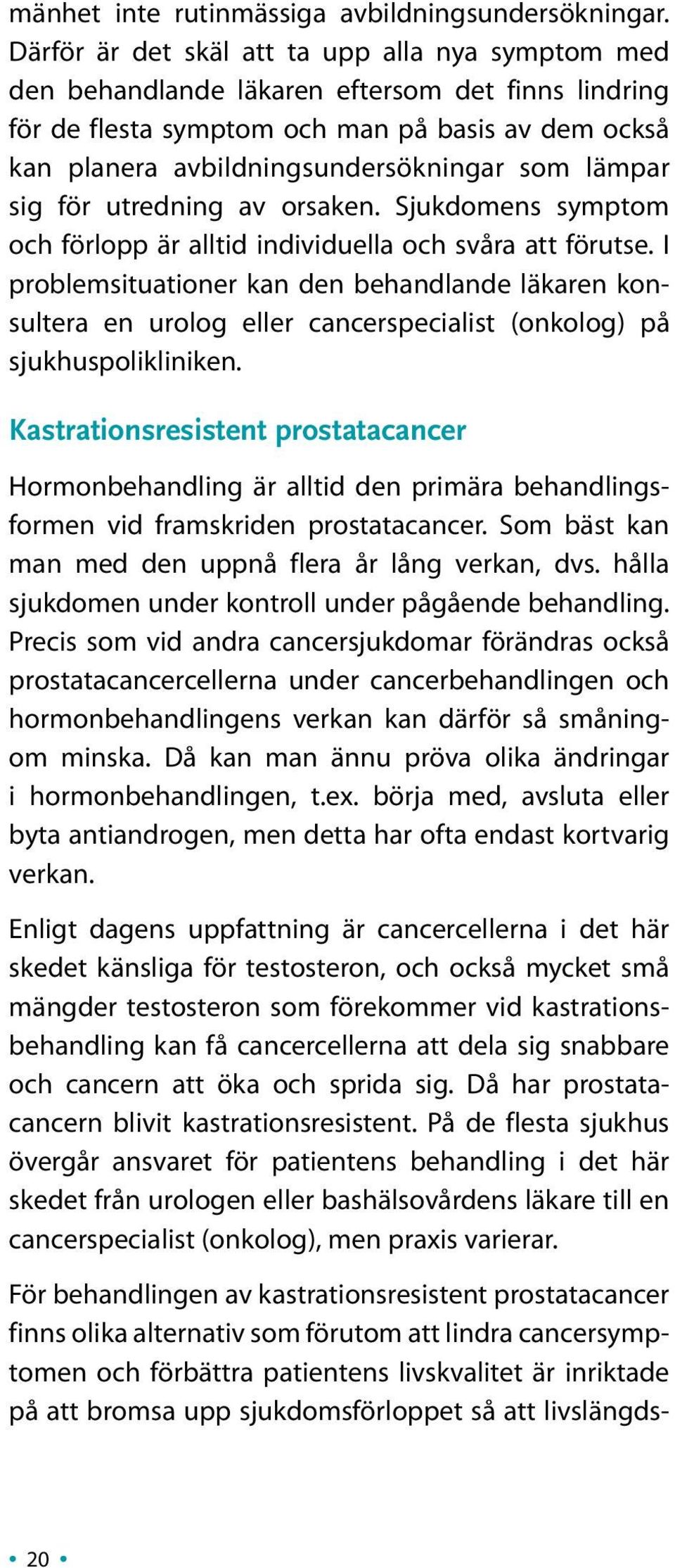 lämpar sig för utredning av orsaken. Sjukdomens symptom och förlopp är alltid individuella och svåra att förutse.