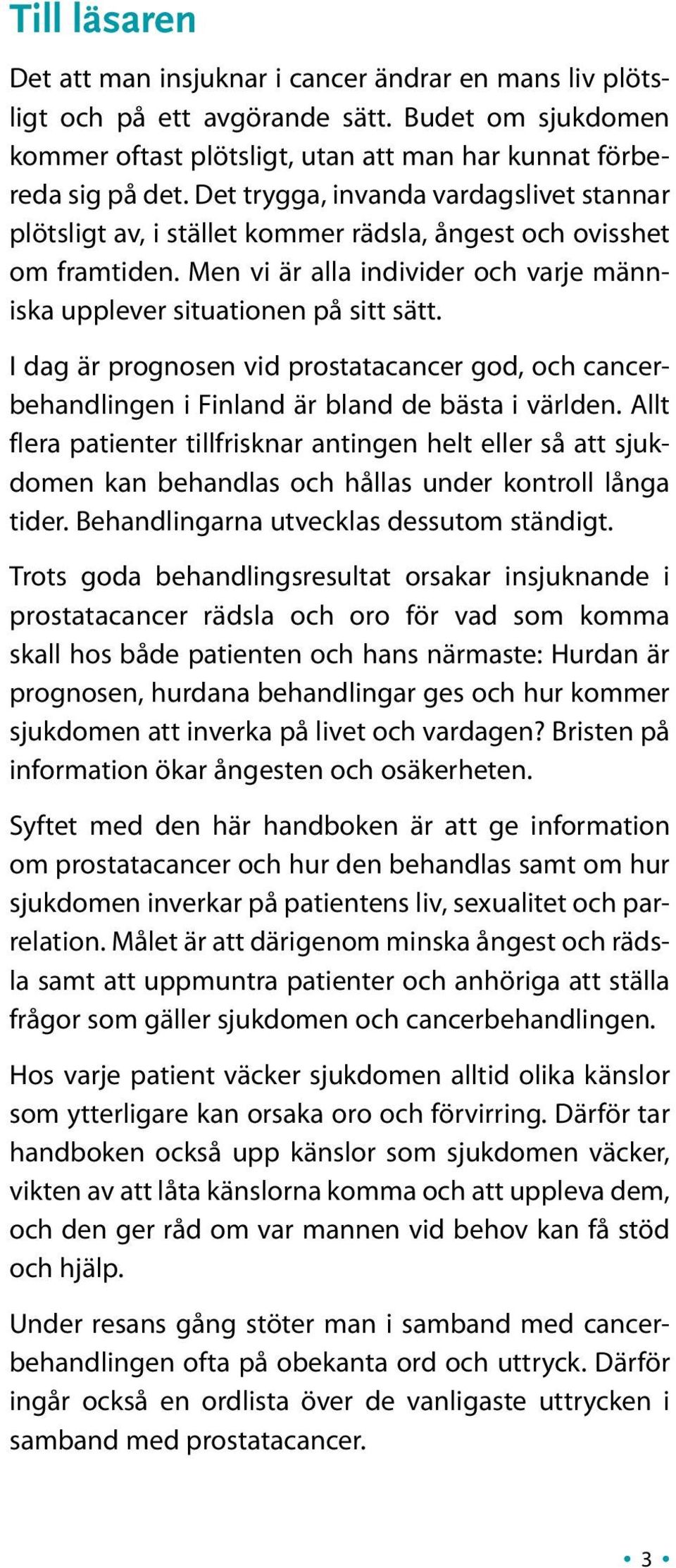 I dag är prognosen vid prostatacancer god, och cancerbehandlingen i Finland är bland de bästa i världen.