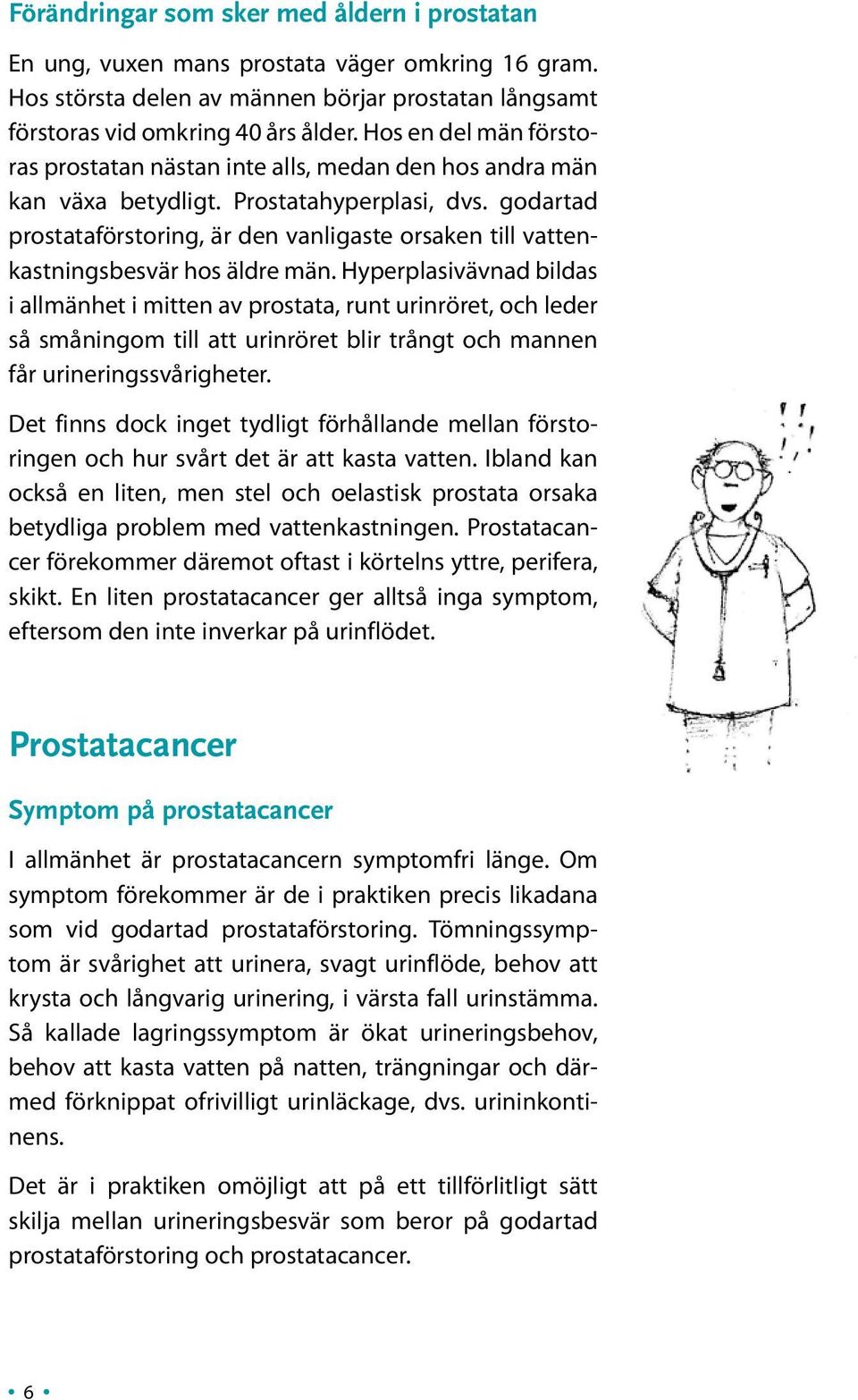 godartad prostataförstoring, är den vanligaste orsaken till vattenkastningsbesvär hos äldre män.