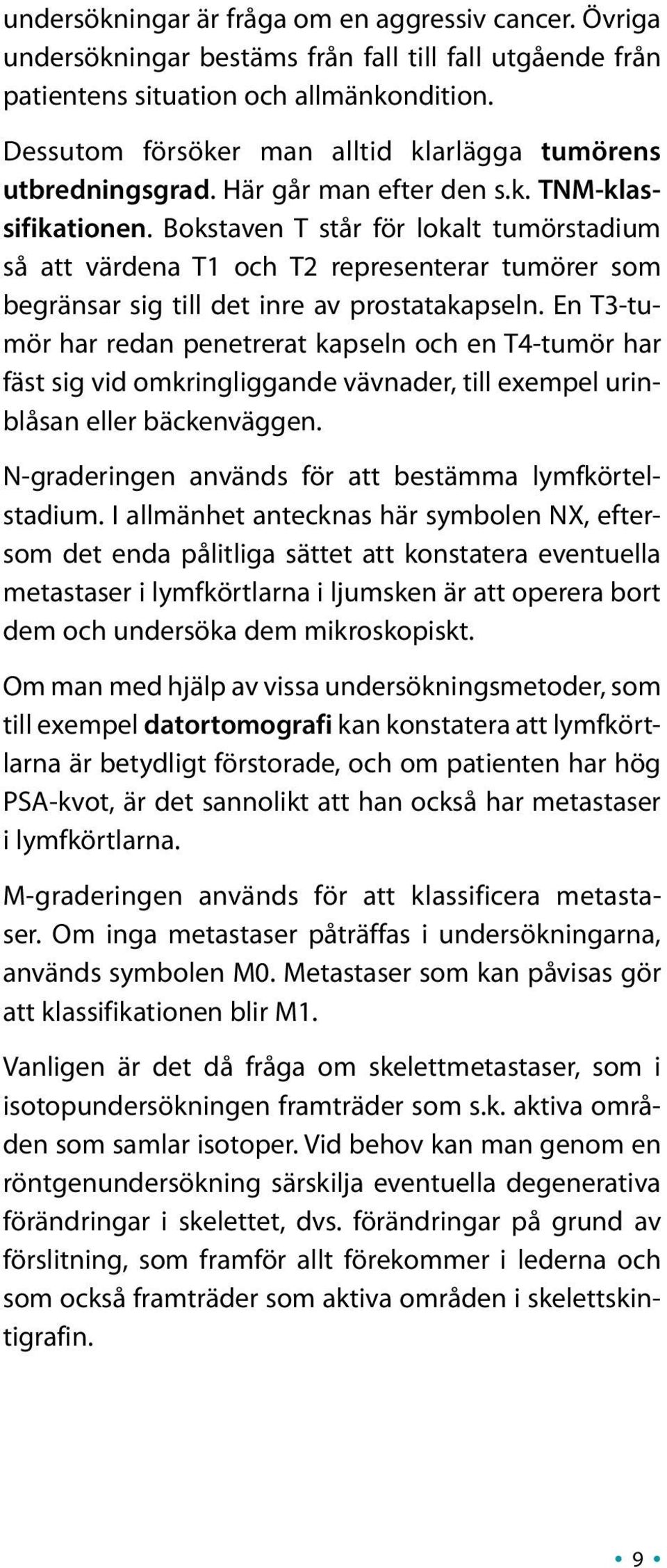 Bokstaven T står för lokalt tumörstadium så att värdena T1 och T2 representerar tumörer som begränsar sig till det inre av prostatakapseln.