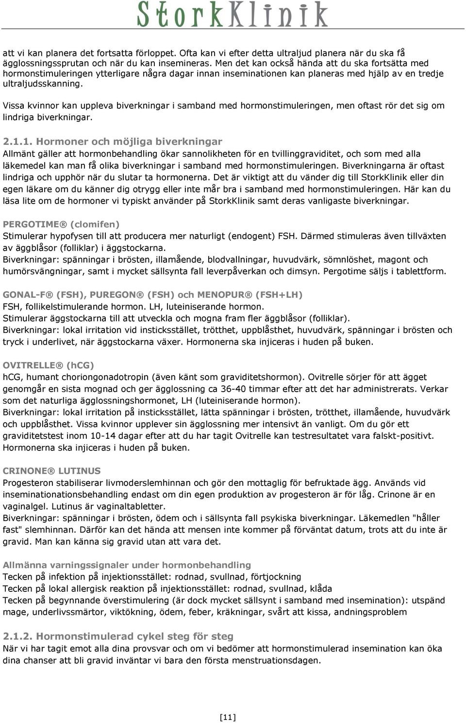 Vissa kvinnor kan uppleva biverkningar i samband med hormonstimuleringen, men oftast rör det sig om lindriga biverkningar. 2.1.