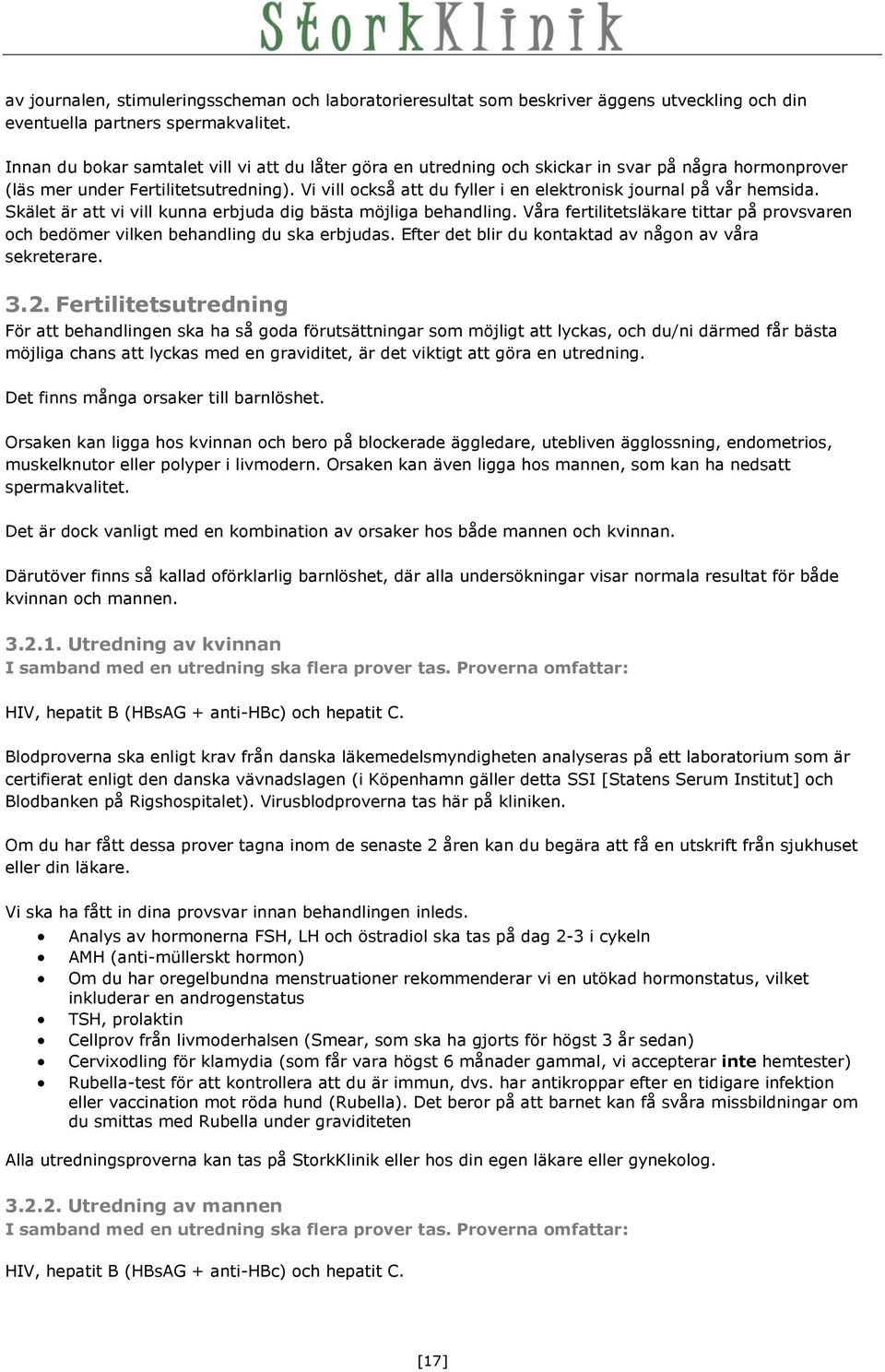 Vi vill också att du fyller i en elektronisk journal på vår hemsida. Skälet är att vi vill kunna erbjuda dig bästa möjliga behandling.