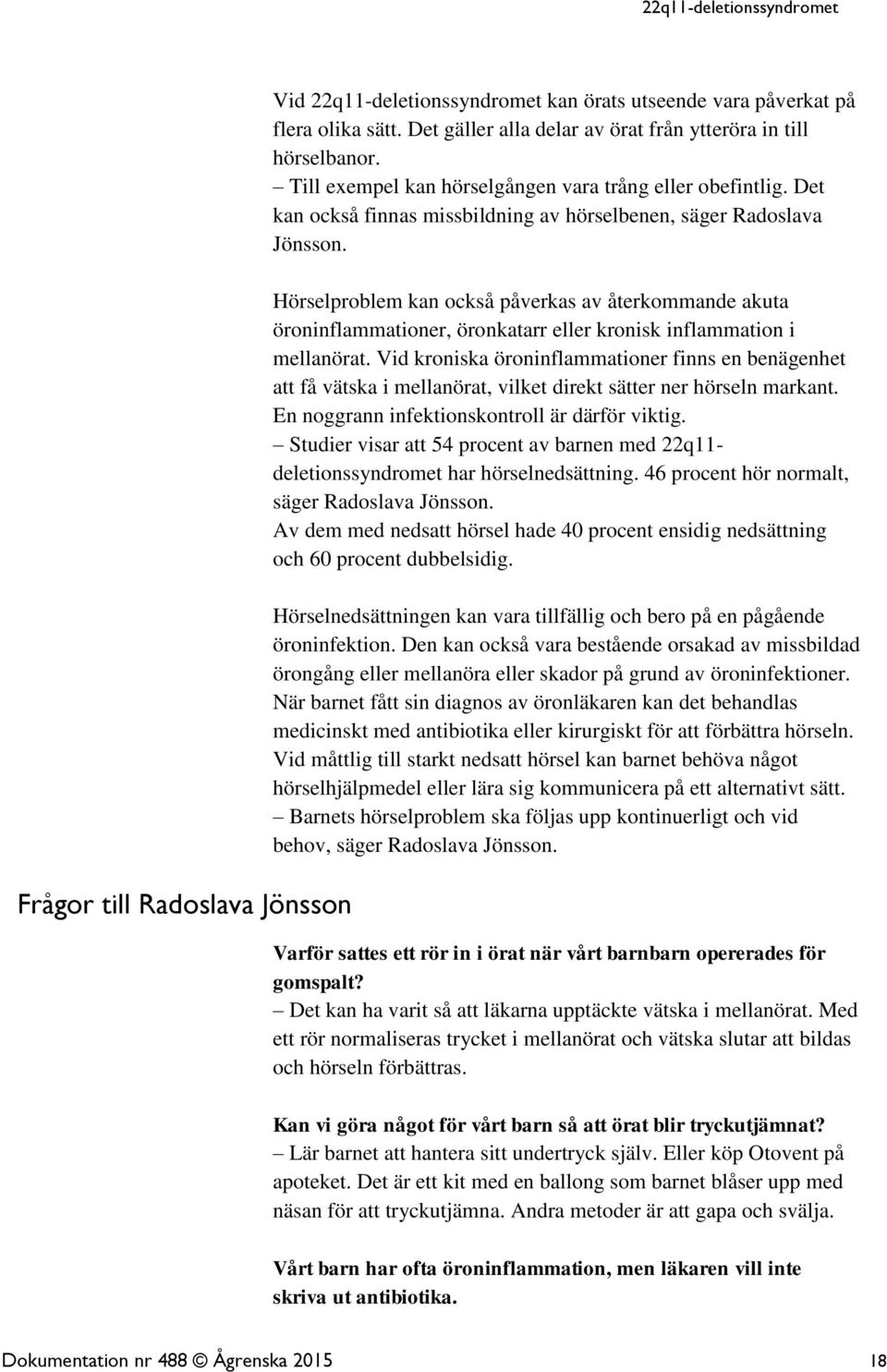 Hörselproblem kan också påverkas av återkommande akuta öroninflammationer, öronkatarr eller kronisk inflammation i mellanörat.