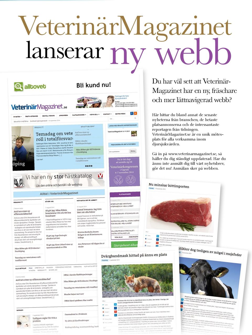 tidningen. VeterinärMagazinet.se är en unik mötesplats för alla verksamma inom djursjukvården. Gå in på www.veterinarmagazinet.