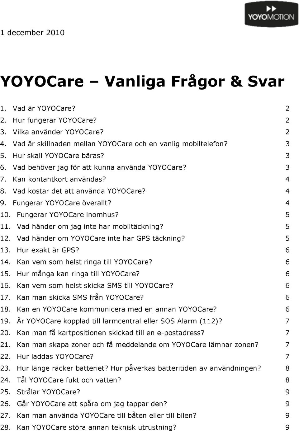 Fungerar YOYOCare inomhus? 5 11. Vad händer om jag inte har mobiltäckning? 5 12. Vad händer om YOYOCare inte har GPS täckning? 5 13. Hur exakt är GPS? 6 14. Kan vem som helst ringa till YOYOCare?