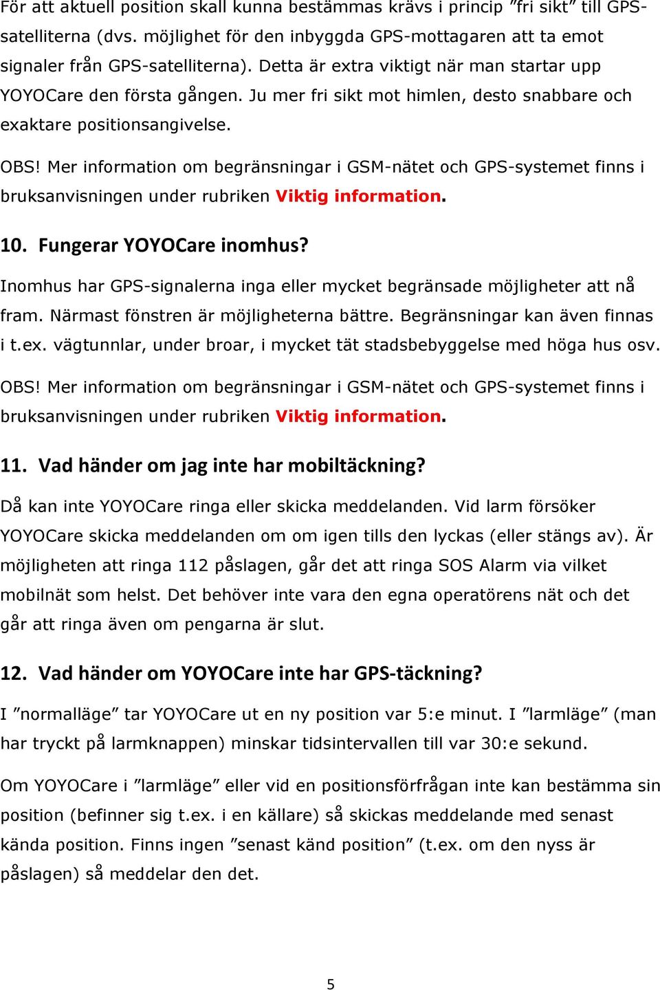 Mer information om begränsningar i GSM-nätet och GPS-systemet finns i bruksanvisningen under rubriken Viktig information. 10. Fungerar YOYOCare inomhus?