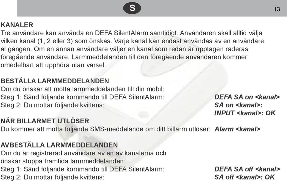 BESTÄLLA LARMMEDDELANDEN Om du önskar att motta larmmeddelanden till din mobil: Steg 1: Sänd följande kommando till DEFA SilentAlarm: Steg 2: Du mottar följande kvittens: S 13 DEFA SA on <kanal> SA