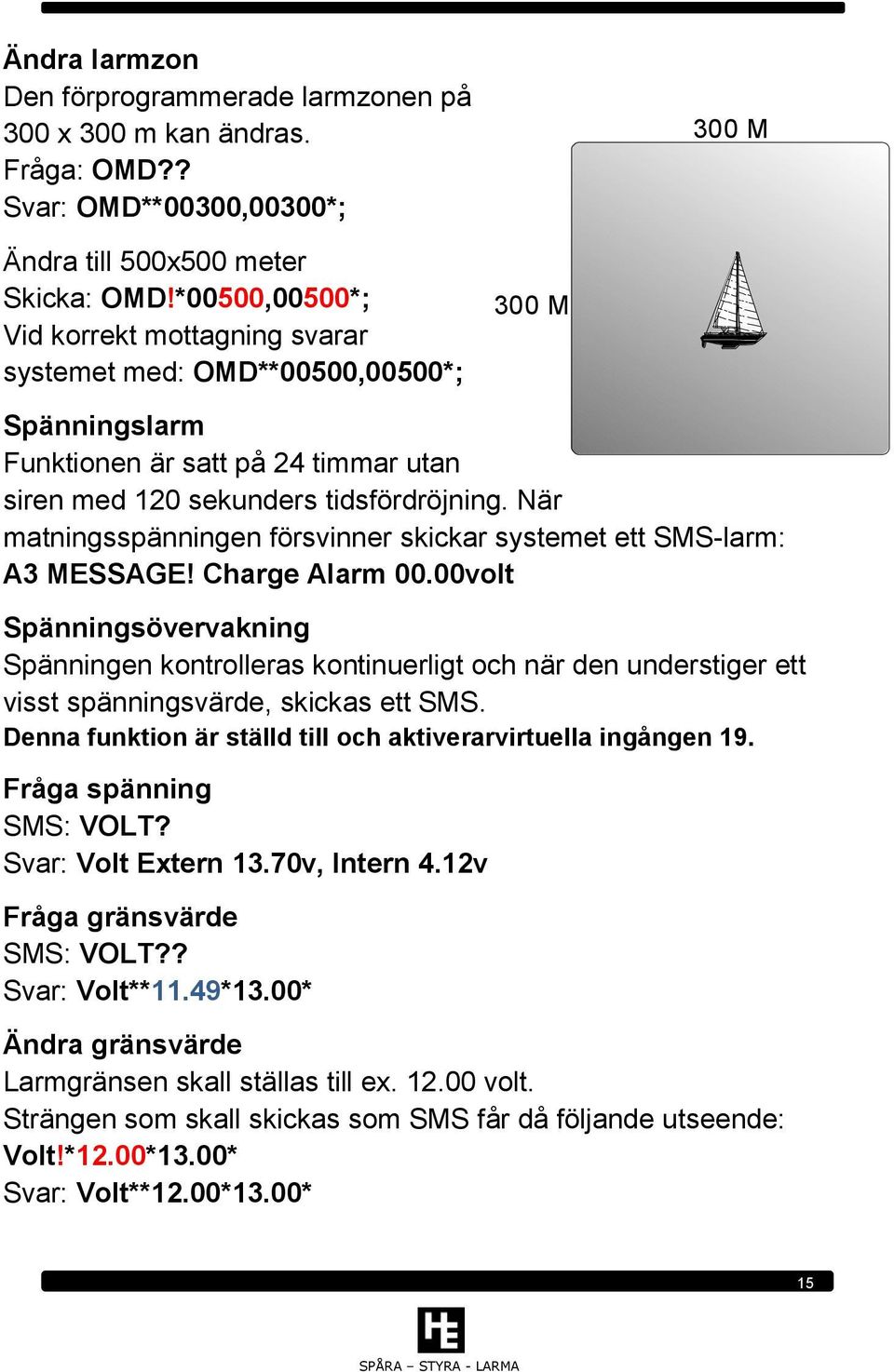 När matningsspänningen försvinner skickar systemet ett SMS-larm: A3 MESSAGE! Charge Alarm 00.