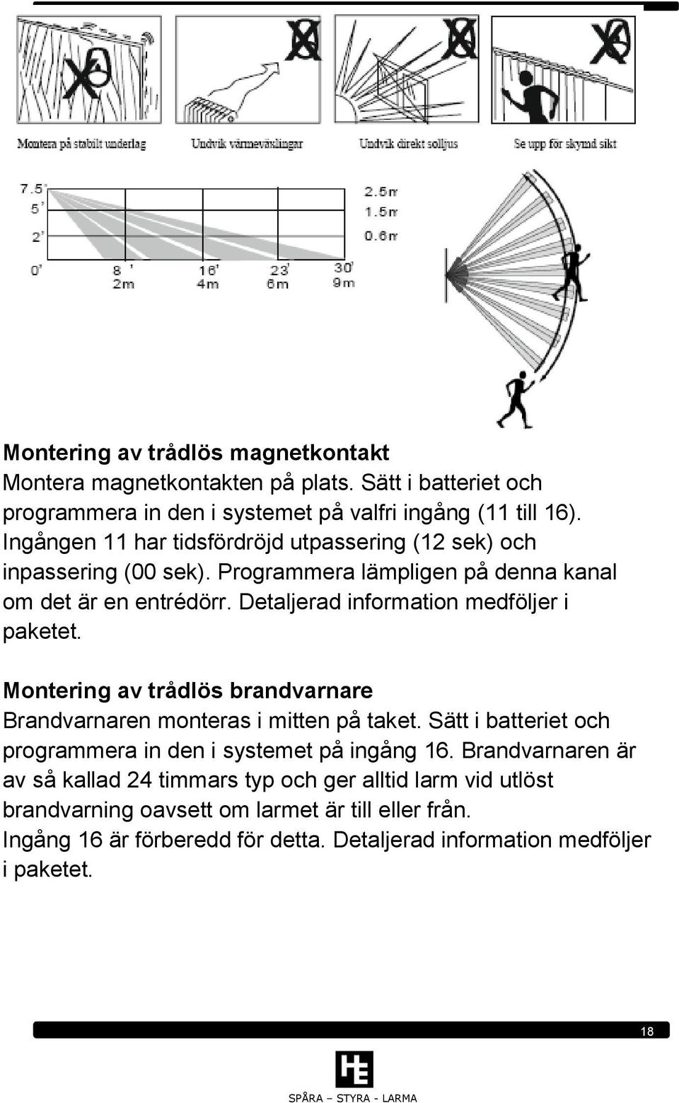 Detaljerad information medföljer i paketet. Montering av trådlös brandvarnare Brandvarnaren monteras i mitten på taket.