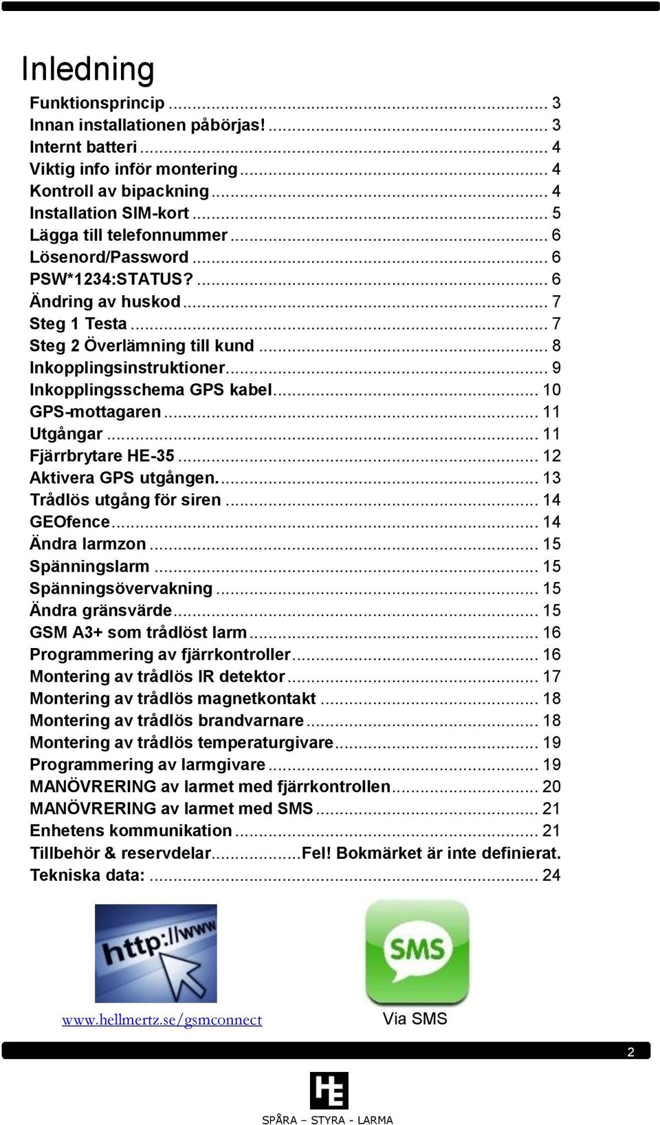 .. 10 GPS-mottagaren... 11 Utgångar... 11 Fjärrbrytare HE-35... 12 Aktivera GPS utgången.... 13 Trådlös utgång för siren... 14 GEOfence... 14 Ändra larmzon... 15 Spänningslarm.