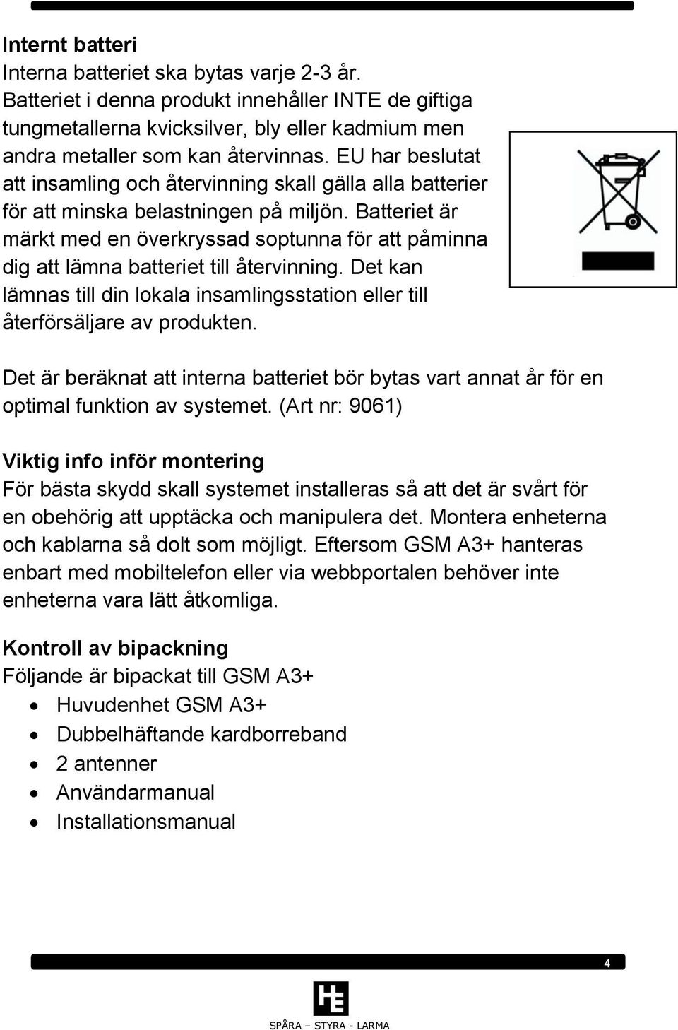 Batteriet är märkt med en överkryssad soptunna för att påminna dig att lämna batteriet till återvinning. Det kan lämnas till din lokala insamlingsstation eller till återförsäljare av produkten.