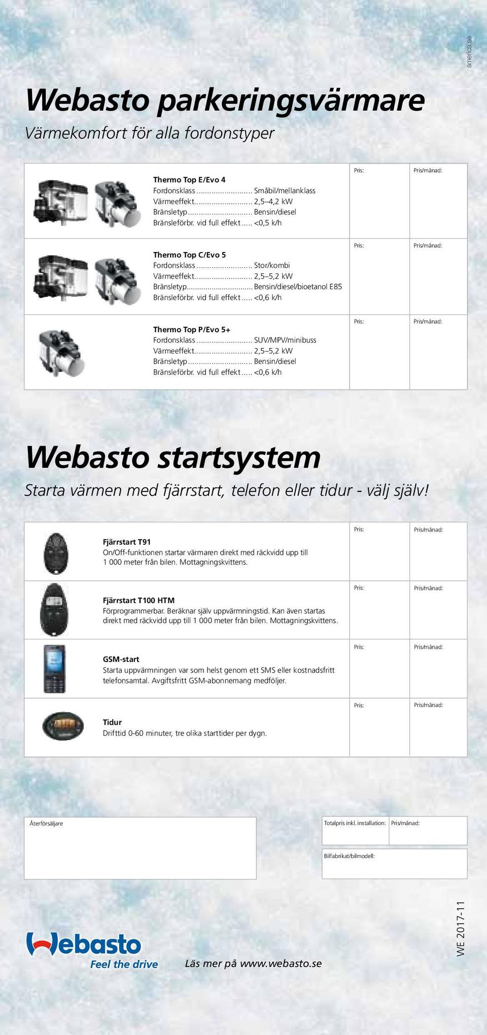 .. <0,6 k/h Thermo Top P/Evo 5+ Fordonsklass... SUV/MPV/minibuss Värmeeffekt... 2,5 5,2 kw Bränsletyp... Bensin/diesel Bränsleförbr. vid full effekt.