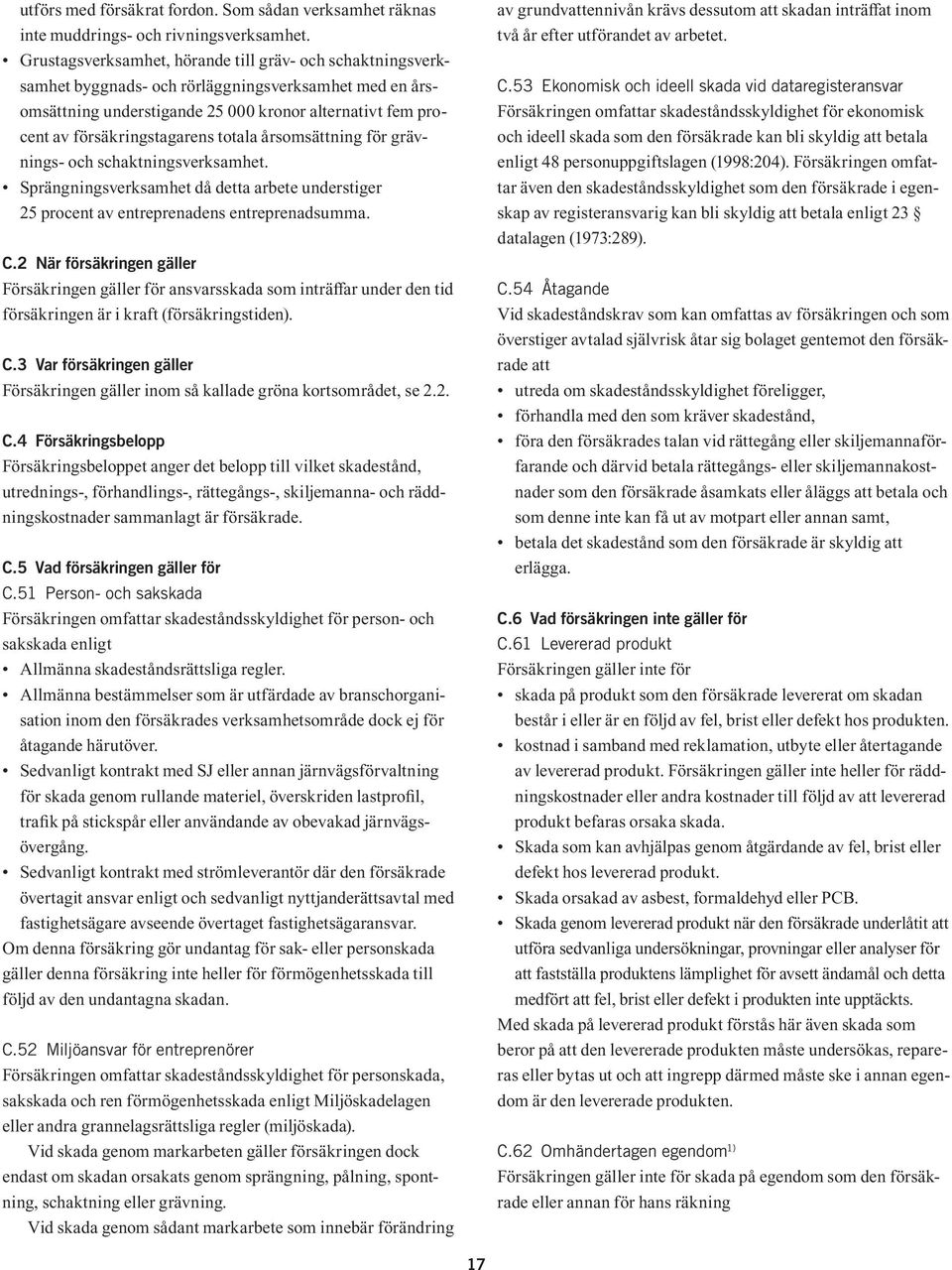 totala årsomsättning för grävnings- och schaktningsverksamhet. Sprängningsverksamhet då detta arbete understiger 25 procent av entreprenadens entreprenadsumma. C.