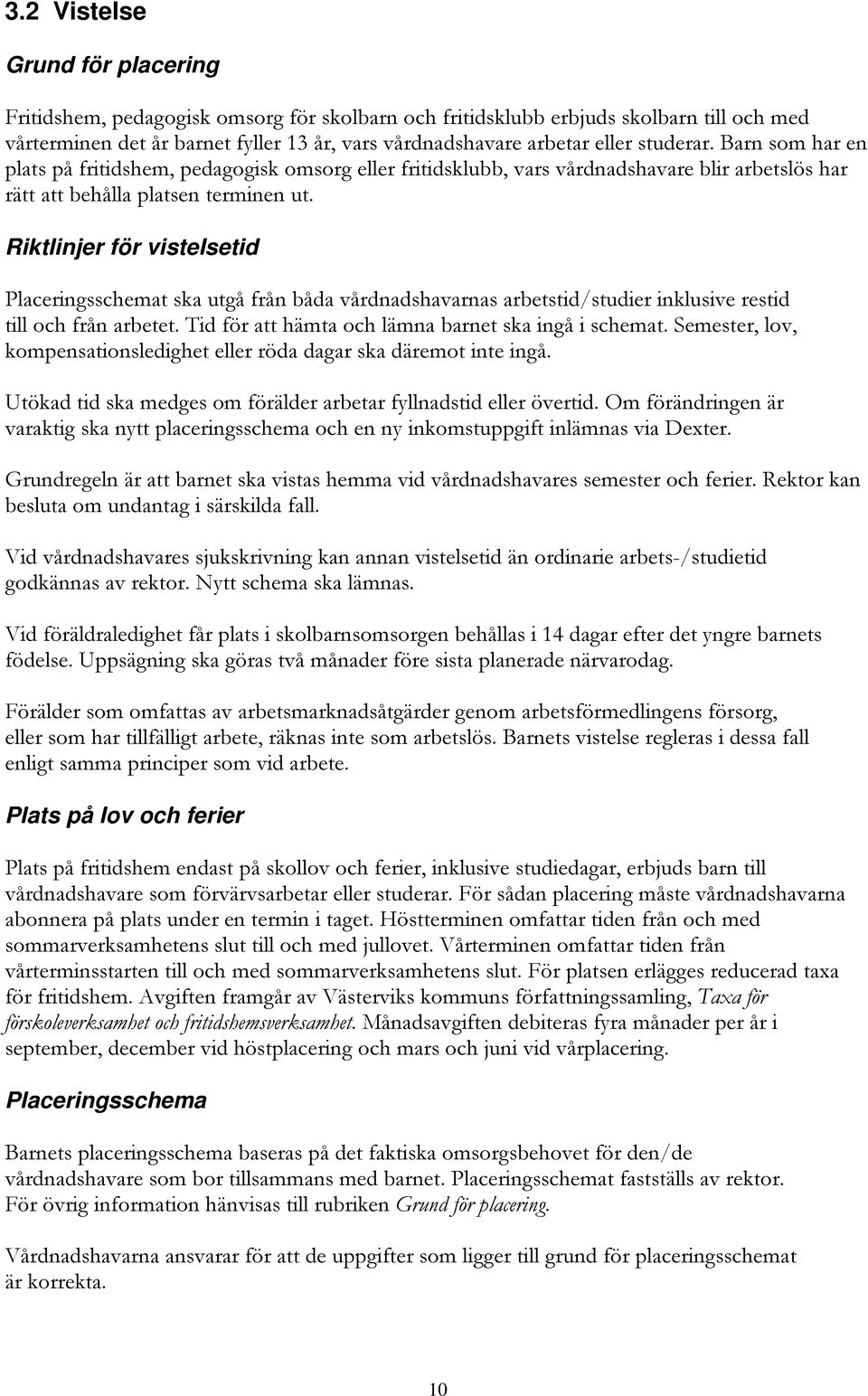 Riktlinjer för vistelsetid Placeringsschemat ska utgå från båda vårdnadshavarnas arbetstid/studier inklusive restid till och från arbetet. Tid för att hämta och lämna barnet ska ingå i schemat.