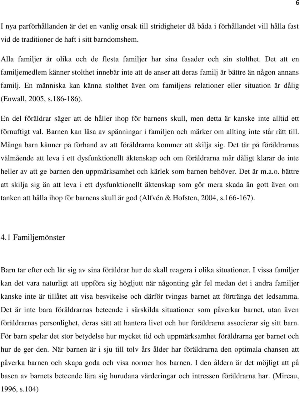 En människa kan känna stolthet även om familjens relationer eller situation är dålig (Enwall, 2005, s.186-186).