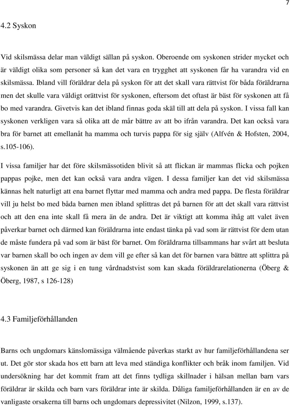 Ibland vill föräldrar dela på syskon för att det skall vara rättvist för båda föräldrarna men det skulle vara väldigt orättvist för syskonen, eftersom det oftast är bäst för syskonen att få bo med