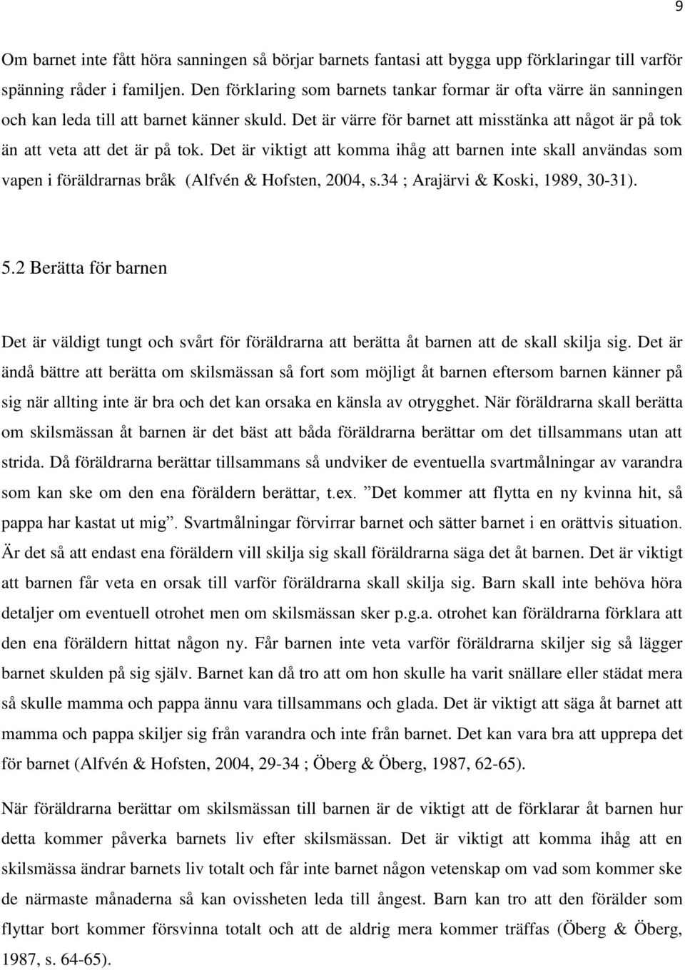 Det är viktigt att komma ihåg att barnen inte skall användas som vapen i föräldrarnas bråk (Alfvén & Hofsten, 2004, s.34 ; Arajärvi & Koski, 1989, 30-31). 5.