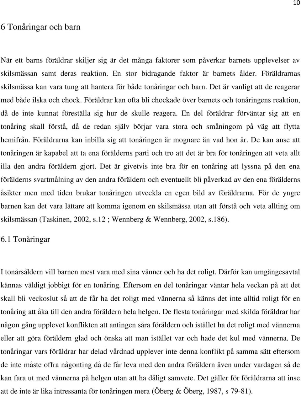 Föräldrar kan ofta bli chockade över barnets och tonåringens reaktion, då de inte kunnat föreställa sig hur de skulle reagera.