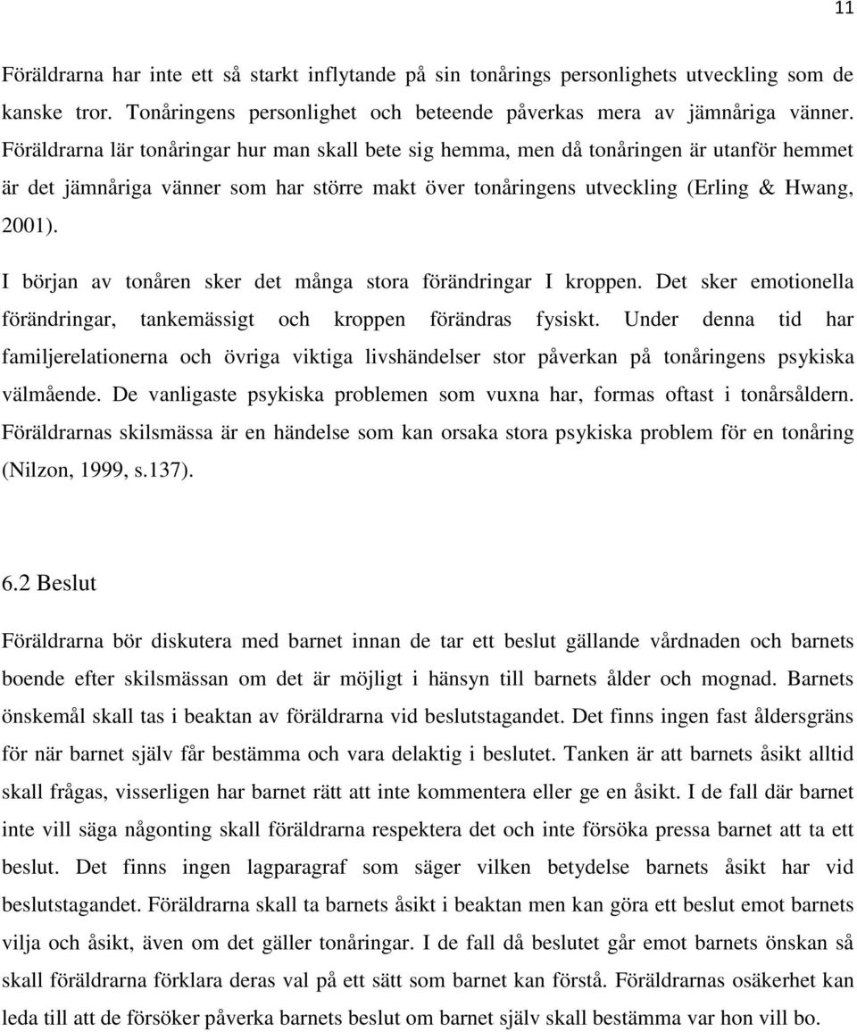 I början av tonåren sker det många stora förändringar I kroppen. Det sker emotionella förändringar, tankemässigt och kroppen förändras fysiskt.