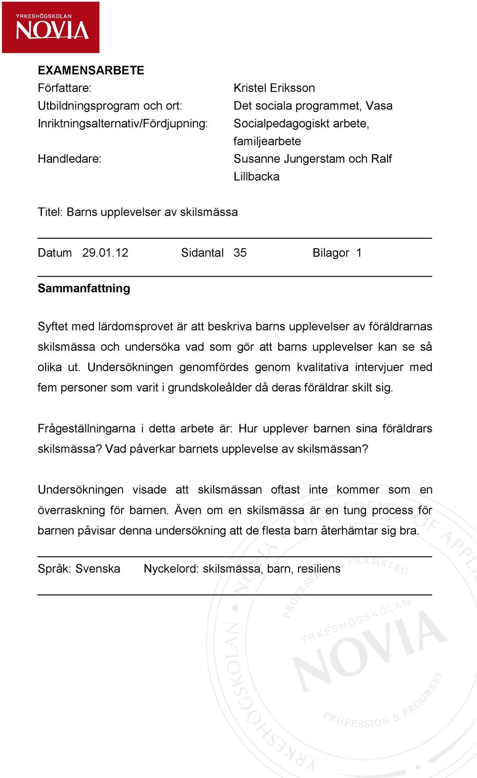 12 Sidantal 35 Bilagor 1 Sammanfattning Syftet med lärdomsprovet är att beskriva barns upplevelser av föräldrarnas skilsmässa och undersöka vad som gör att barns upplevelser kan se så olika ut.