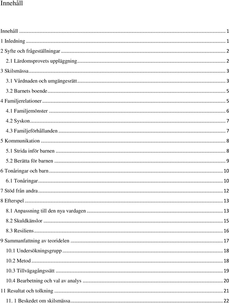 .. 9 6 Tonåringar och barn... 10 6.1 Tonåringar... 10 7 Stöd från andra... 12 8 Efterspel... 13 8.1 Anpassning till den nya vardagen... 13 8.2 Skuldkänslor... 15 8.3 Resiliens.