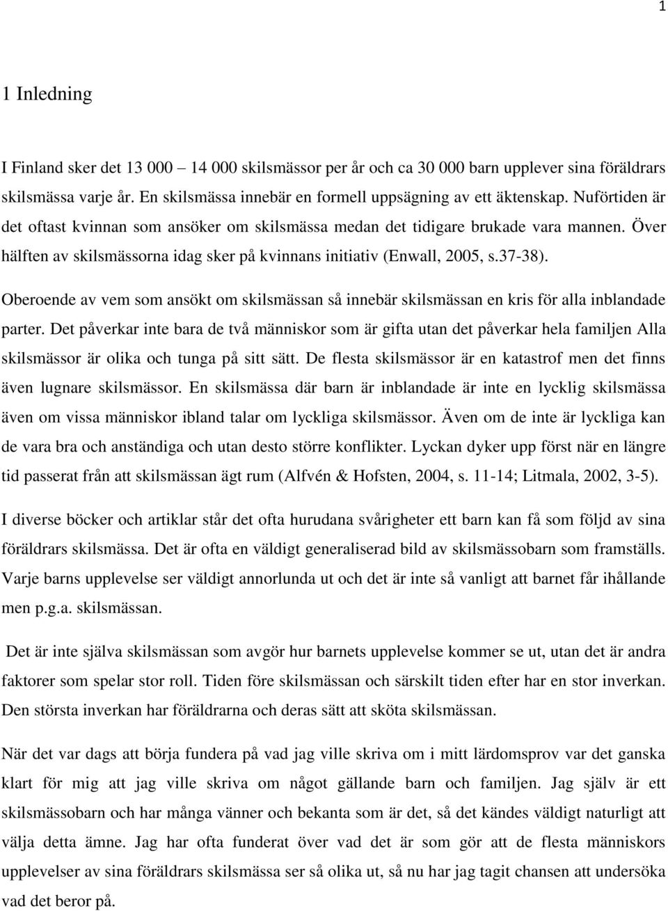 Oberoende av vem som ansökt om skilsmässan så innebär skilsmässan en kris för alla inblandade parter.