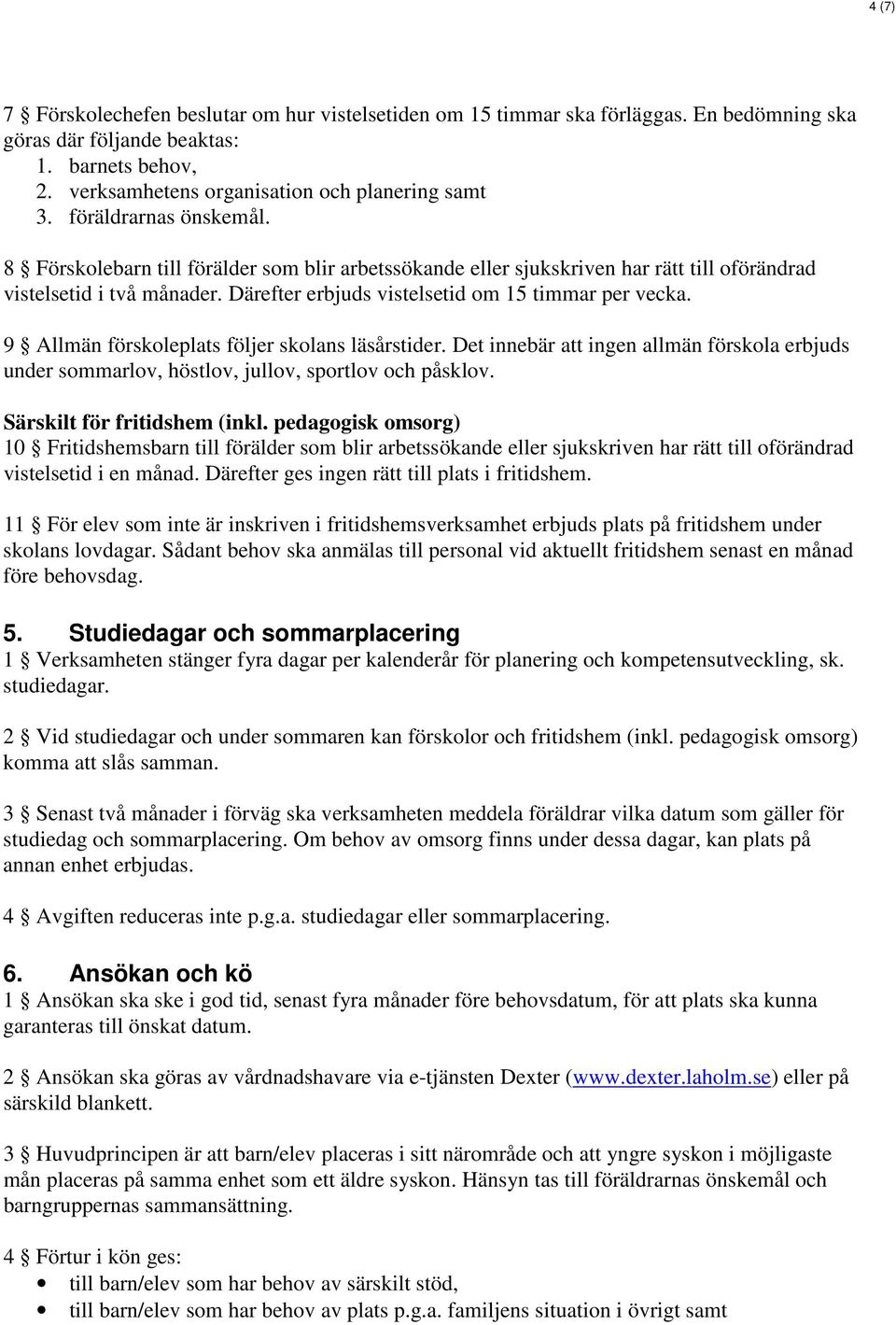 9 Allmän förskoleplats följer skolans läsårstider. Det innebär att ingen allmän förskola erbjuds under sommarlov, höstlov, jullov, sportlov och påsklov. Särskilt för fritidshem (inkl.