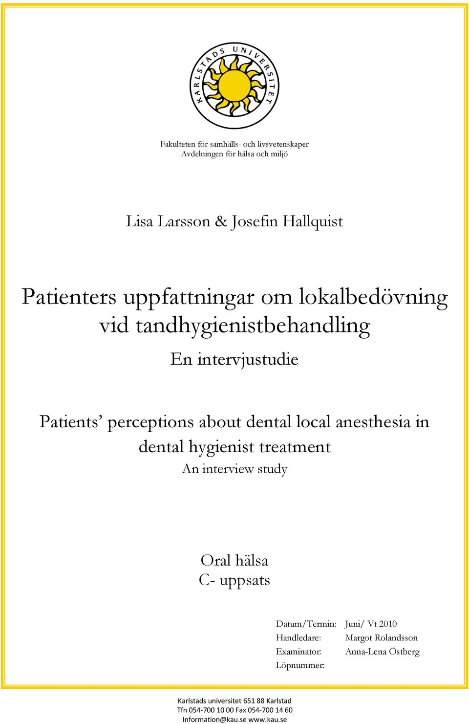 in dental hygienist treatment An interview study Oral hälsa C- uppsats Datum/Termin: Juni/ Vt 2010 Handledare: Margot Rolandsson