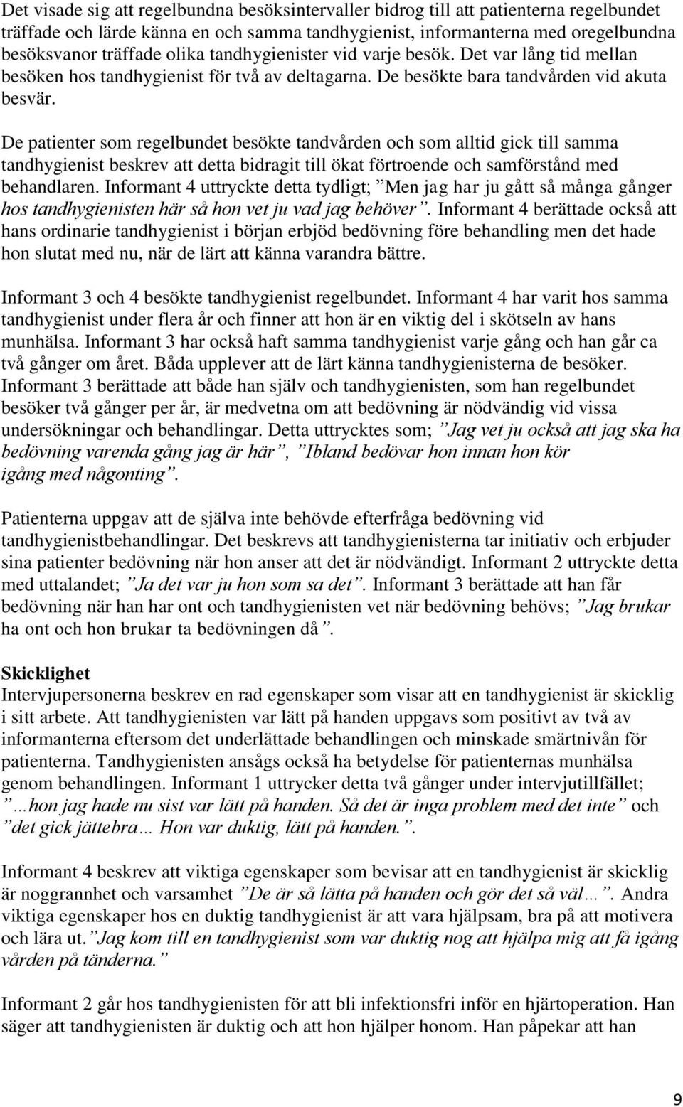 De patienter som regelbundet besökte tandvården och som alltid gick till samma tandhygienist beskrev att detta bidragit till ökat förtroende och samförstånd med behandlaren.