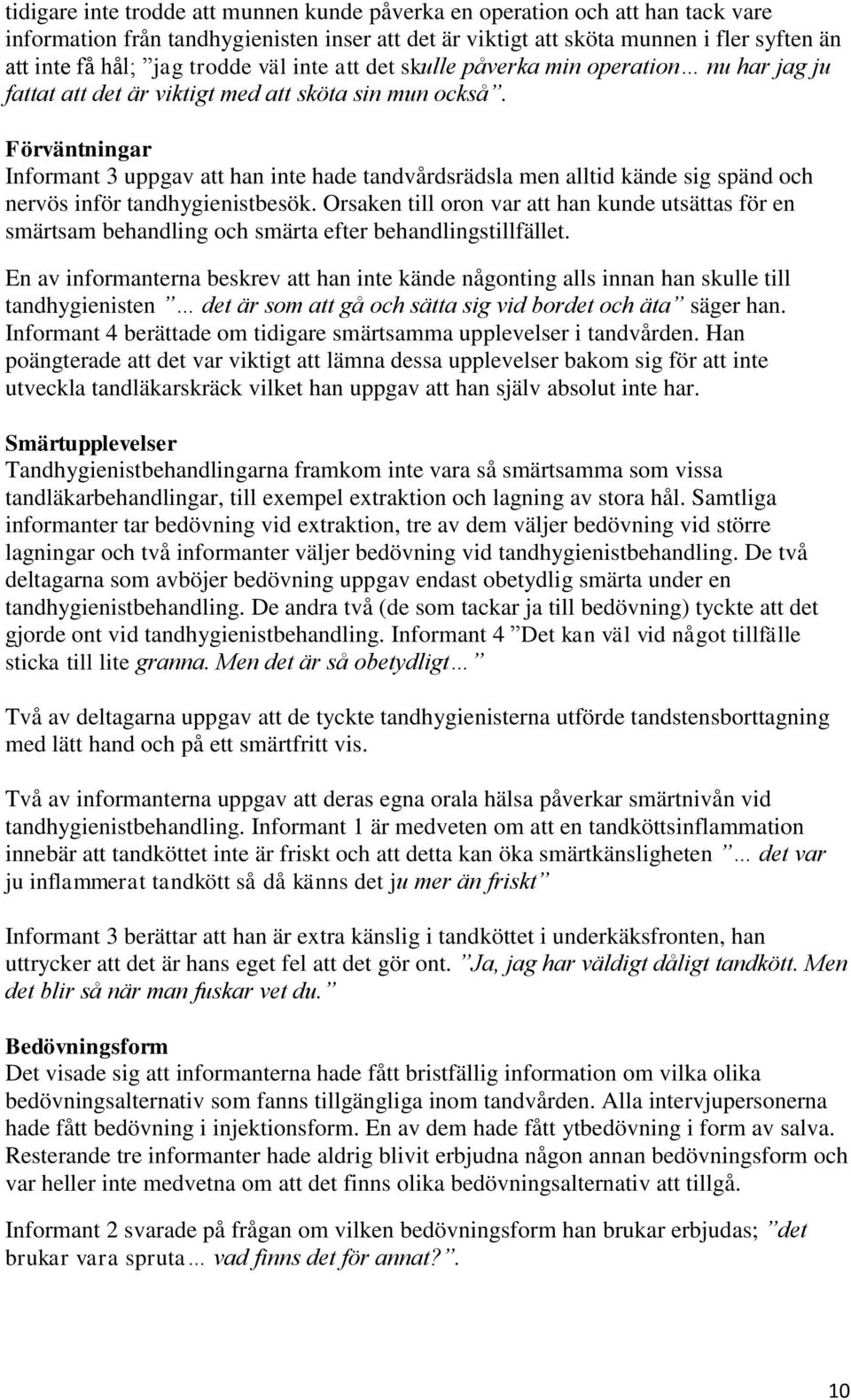 Förväntningar Informant 3 uppgav att han inte hade tandvårdsrädsla men alltid kände sig spänd och nervös inför tandhygienistbesök.