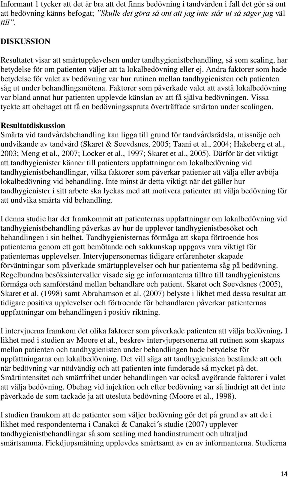 Andra faktorer som hade betydelse för valet av bedövning var hur rutinen mellan tandhygienisten och patienten såg ut under behandlingsmötena.