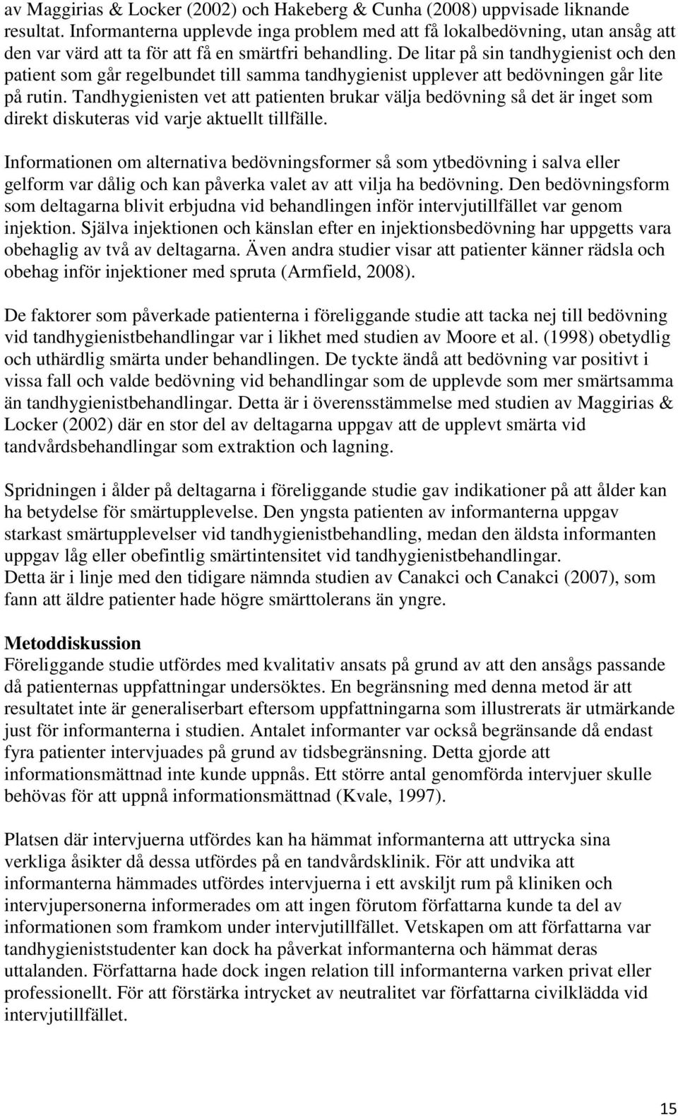 De litar på sin tandhygienist och den patient som går regelbundet till samma tandhygienist upplever att bedövningen går lite på rutin.