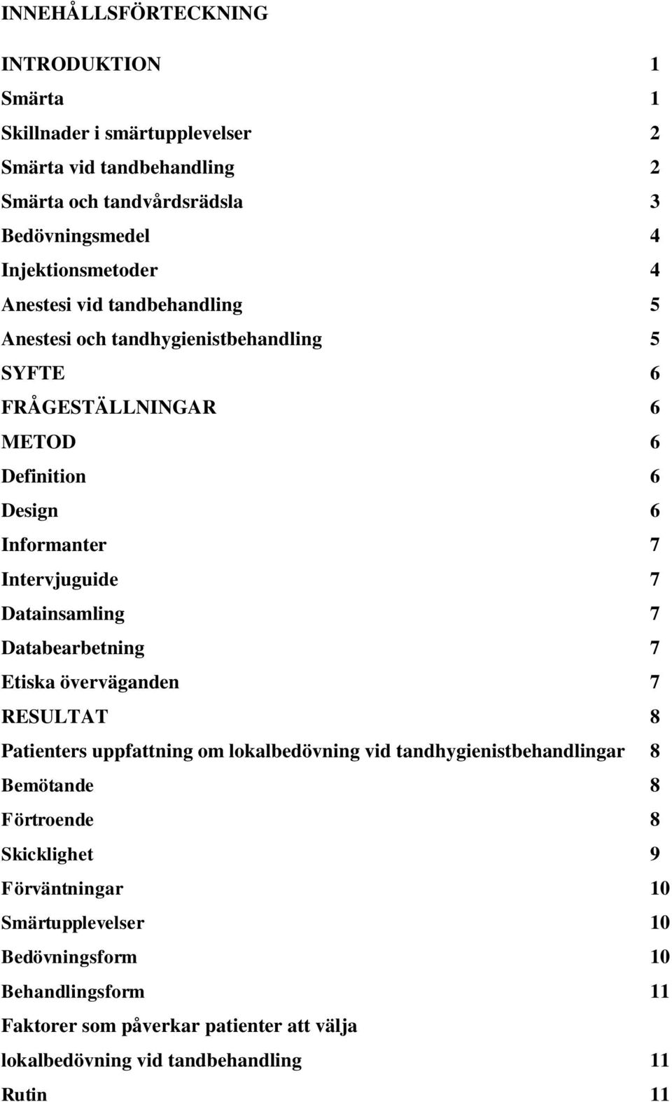 Intervjuguide 7 Datainsamling 7 Databearbetning 7 Etiska överväganden 7 RESULTAT 8 Patienters uppfattning om lokalbedövning vid tandhygienistbehandlingar 8 Bemötande