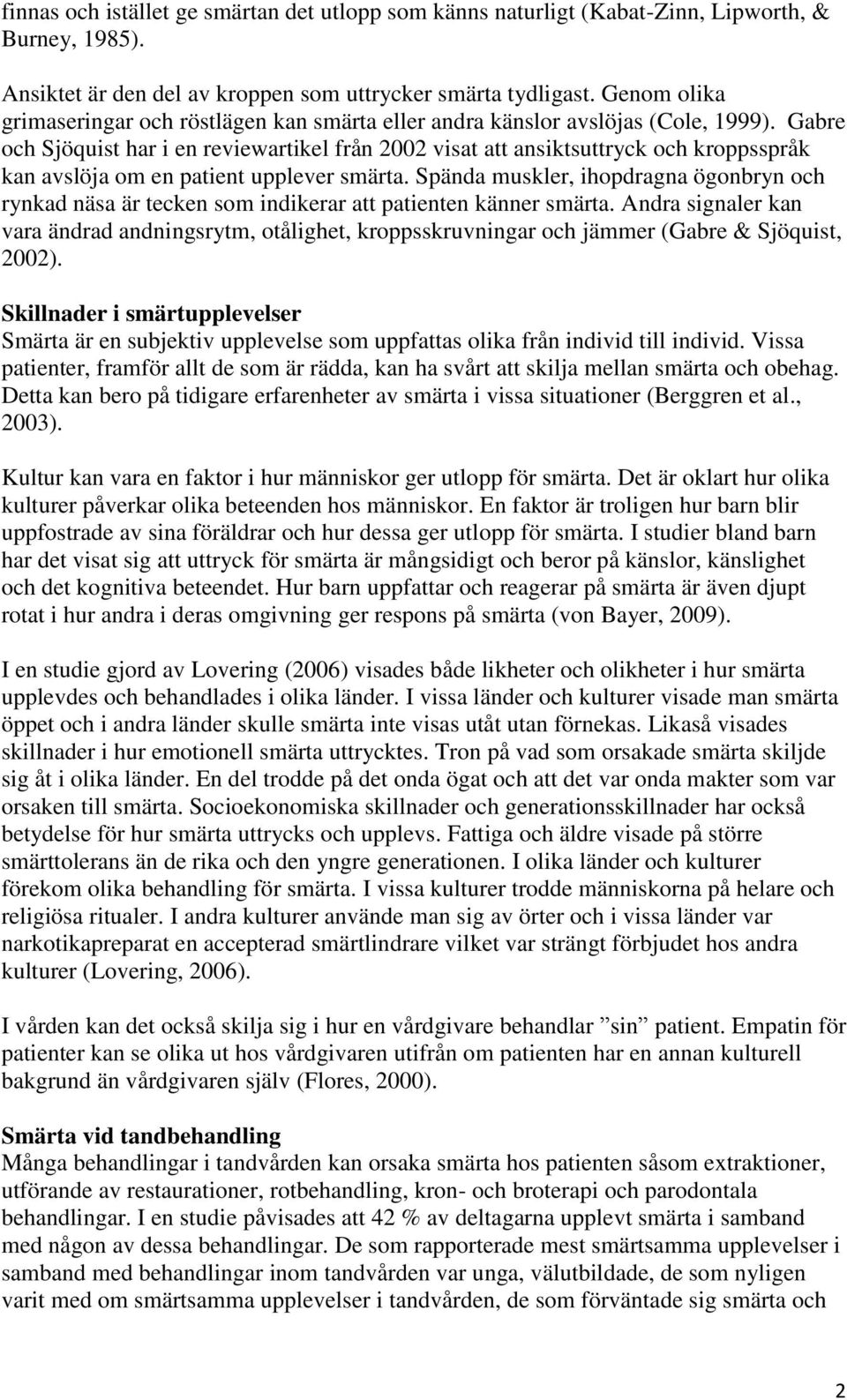 Gabre och Sjöquist har i en reviewartikel från 2002 visat att ansiktsuttryck och kroppsspråk kan avslöja om en patient upplever smärta.