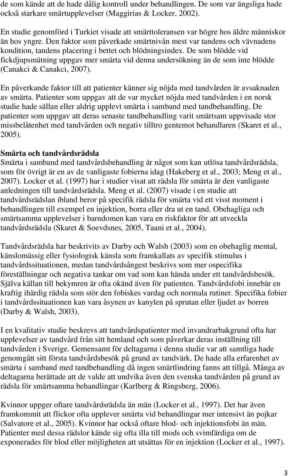 Den faktor som påverkade smärtnivån mest var tandens och vävnadens kondition, tandens placering i bettet och blödningsindex.