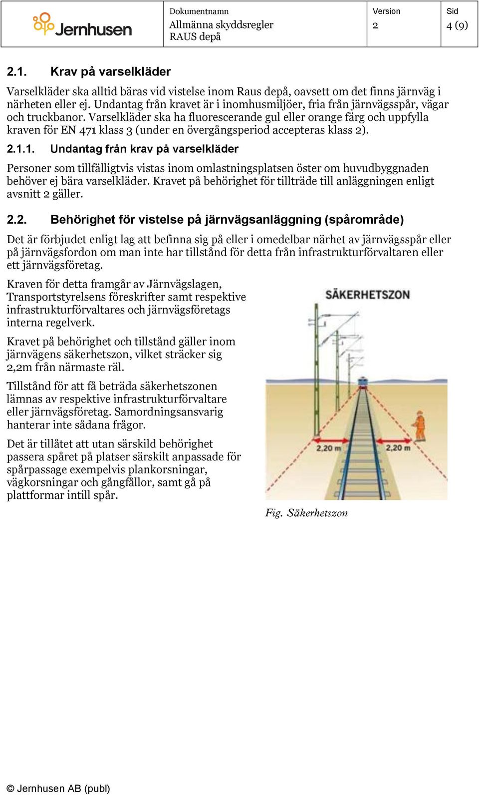 Varselkläder ska ha fluorescerande gul eller orange färg och uppfylla kraven för EN 471 