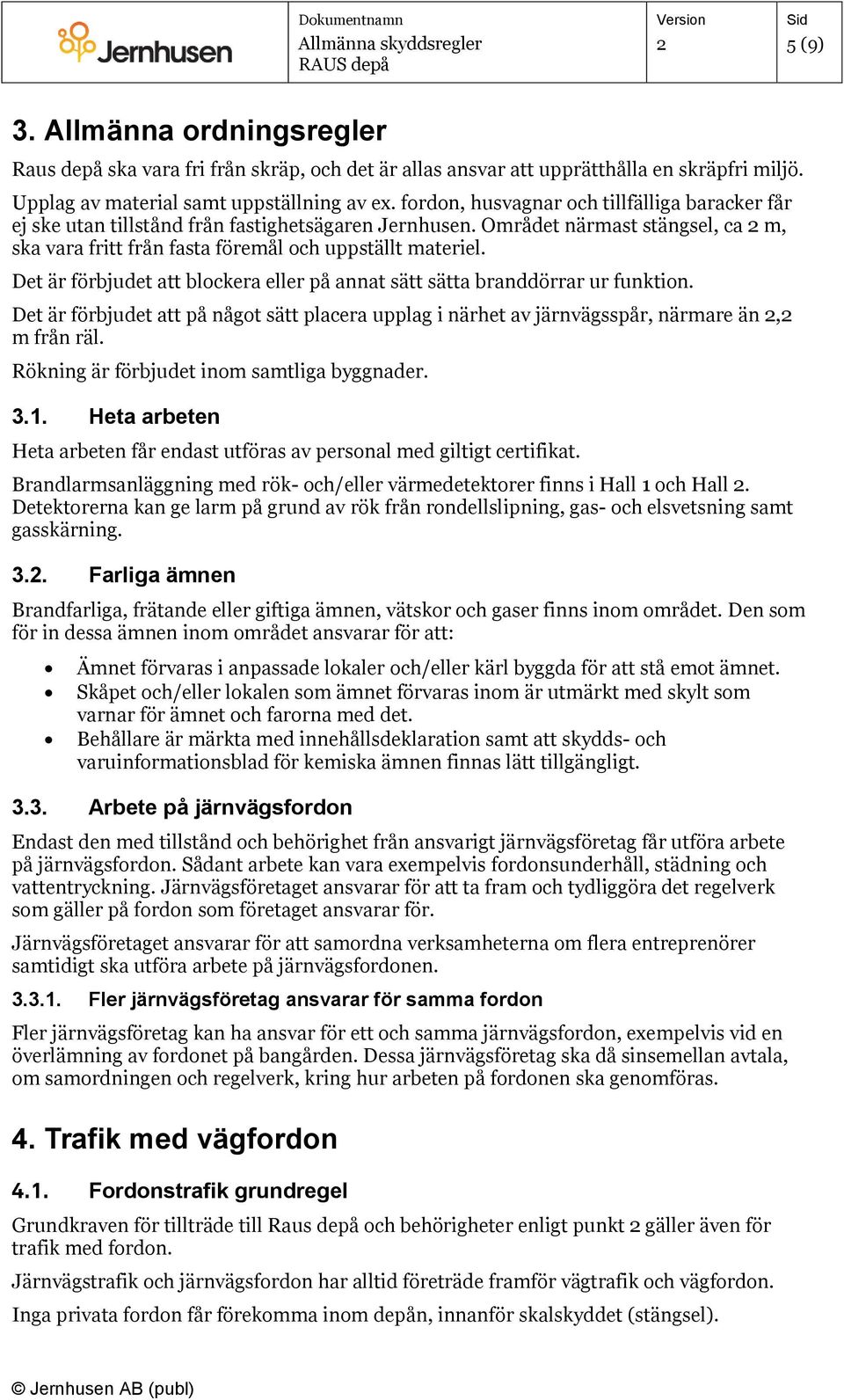 Det är förbjudet att blockera eller på annat sätt sätta branddörrar ur funktion. Det är förbjudet att på något sätt placera upplag i närhet av järnvägsspår, närmare än, m från räl.