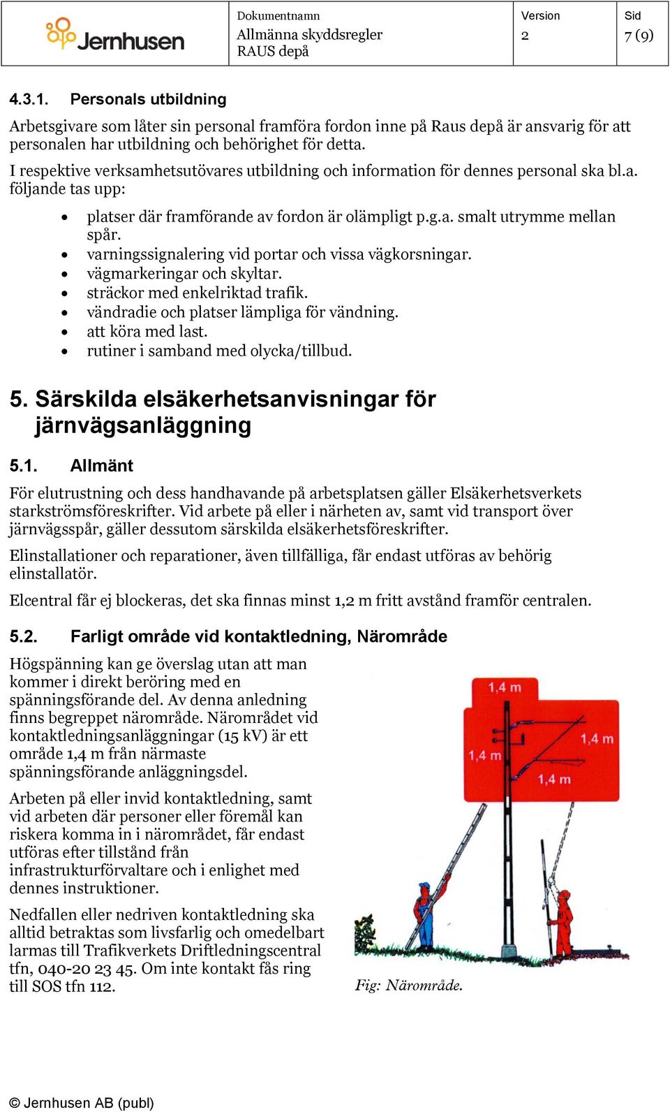 varningssignalering vid portar och vissa vägkorsningar. vägmarkeringar och skyltar. sträckor med enkelriktad trafik. vändradie och platser lämpliga för vändning. att köra med last.