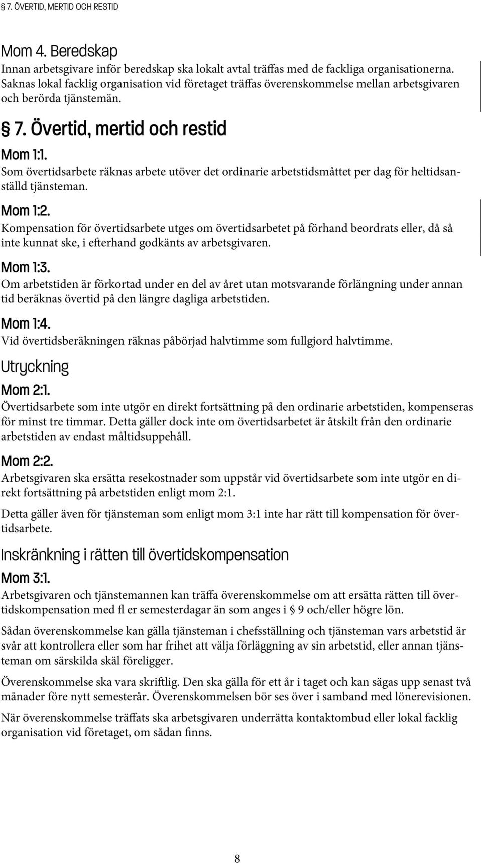 Som övertidsarbete räknas arbete utöver det ordinarie arbetstidsmåttet per dag för heltidsanställd tjänsteman. Mom 1:2.