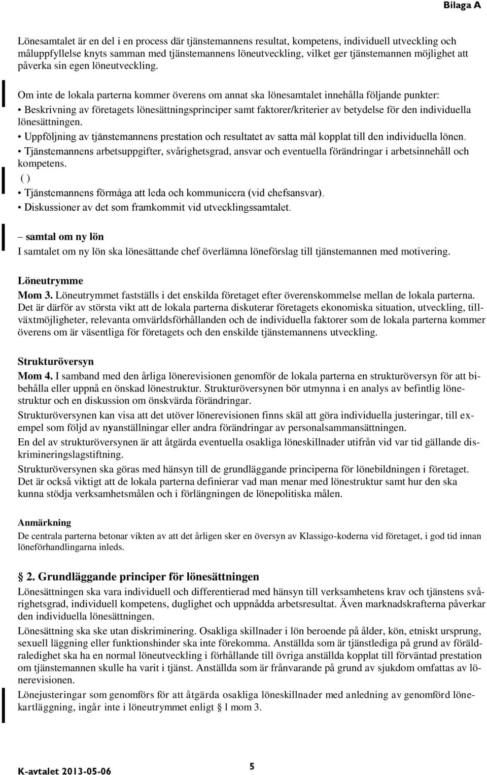 Om inte de lokala parterna kommer överens om annat ska lönesamtalet innehålla följande punkter: Beskrivning av företagets lönesättningsprinciper samt faktorer/kriterier av betydelse för den