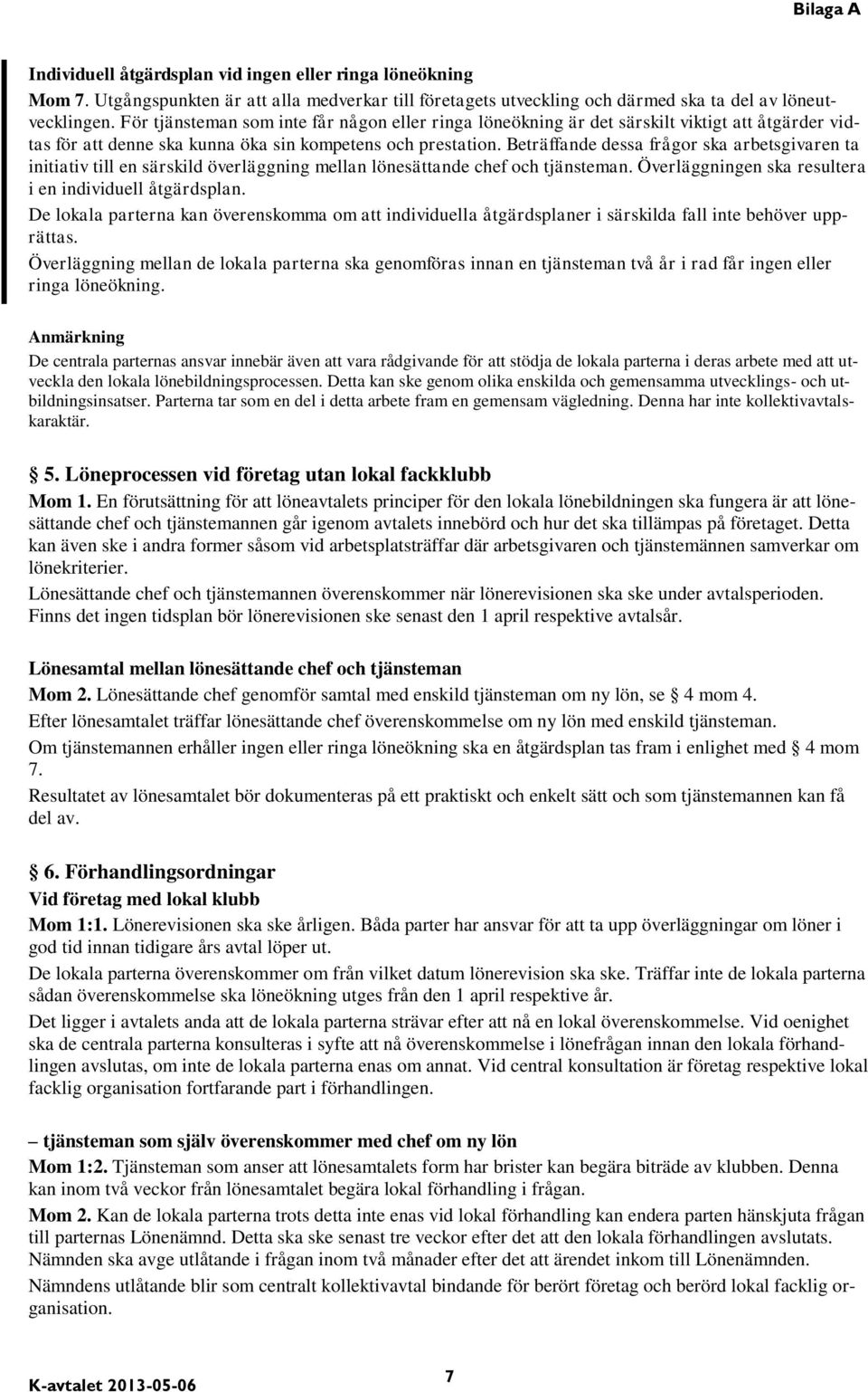 Beträffande dessa frågor ska arbetsgivaren ta initiativ till en särskild överläggning mellan lönesättande chef och tjänsteman. Överläggningen ska resultera i en individuell åtgärdsplan.