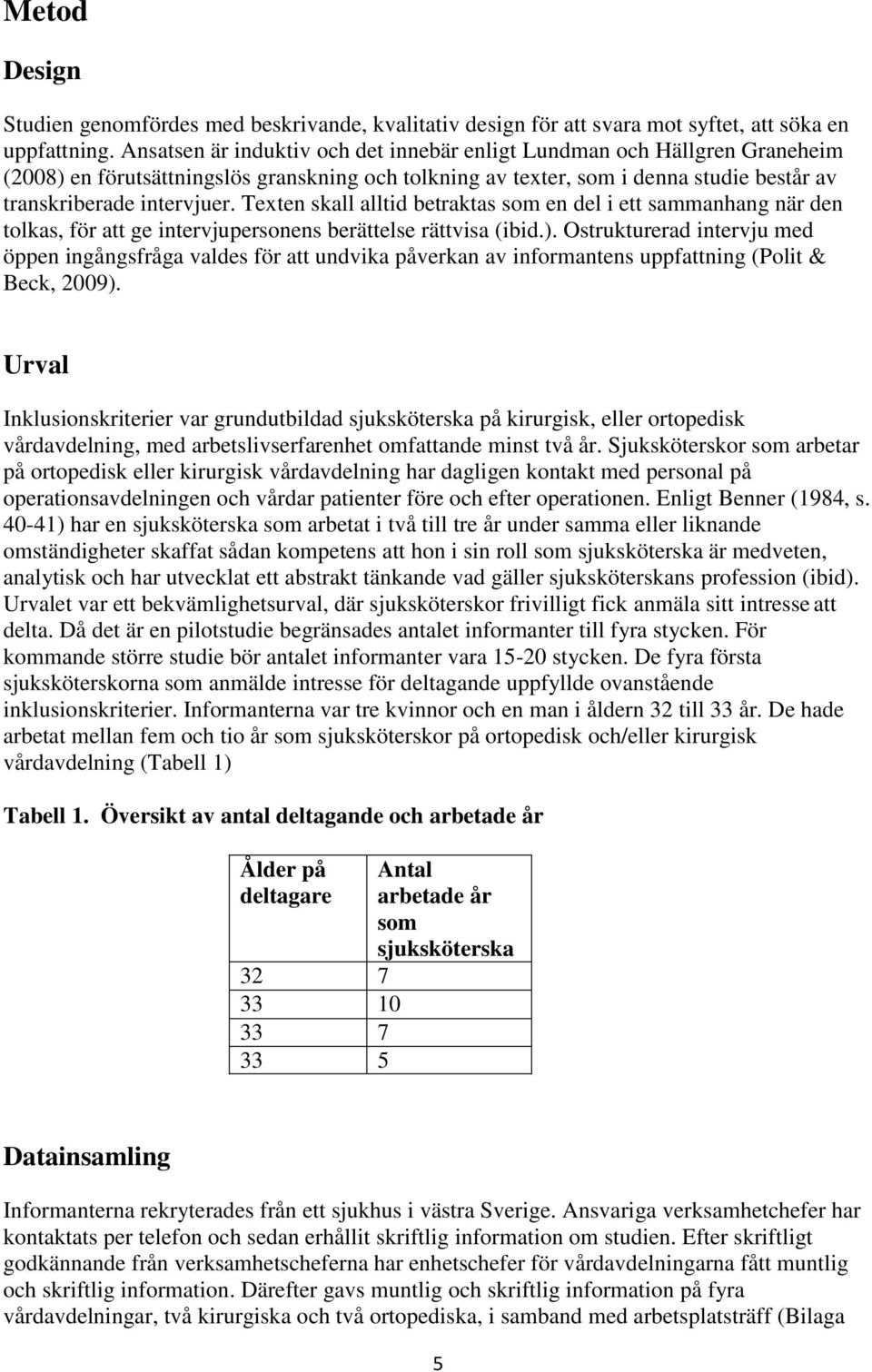 Texten skall alltid betraktas som en del i ett sammanhang när den tolkas, för att ge intervjupersonens berättelse rättvisa (ibid.).