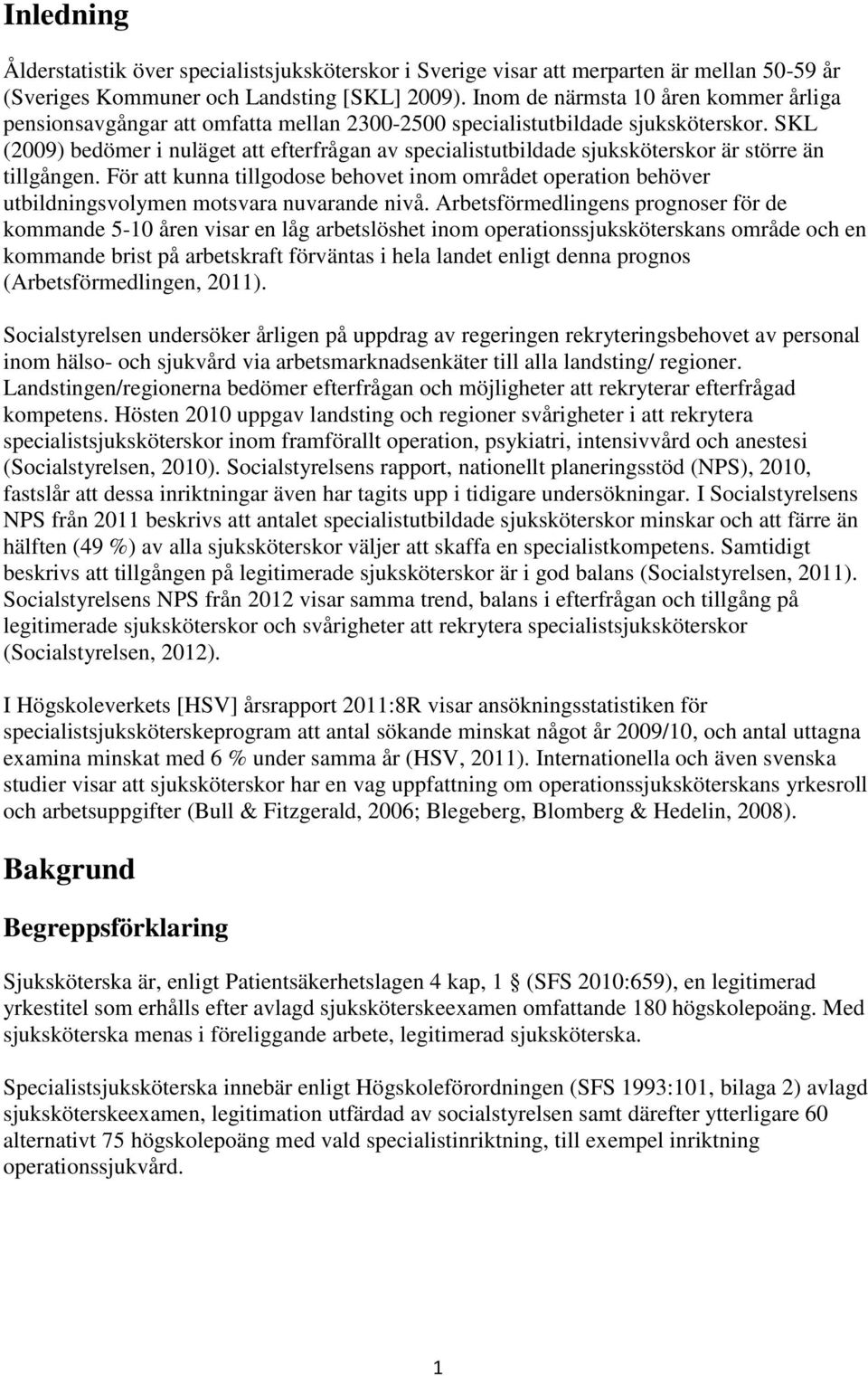 SKL (2009) bedömer i nuläget att efterfrågan av specialistutbildade sjuksköterskor är större än tillgången.