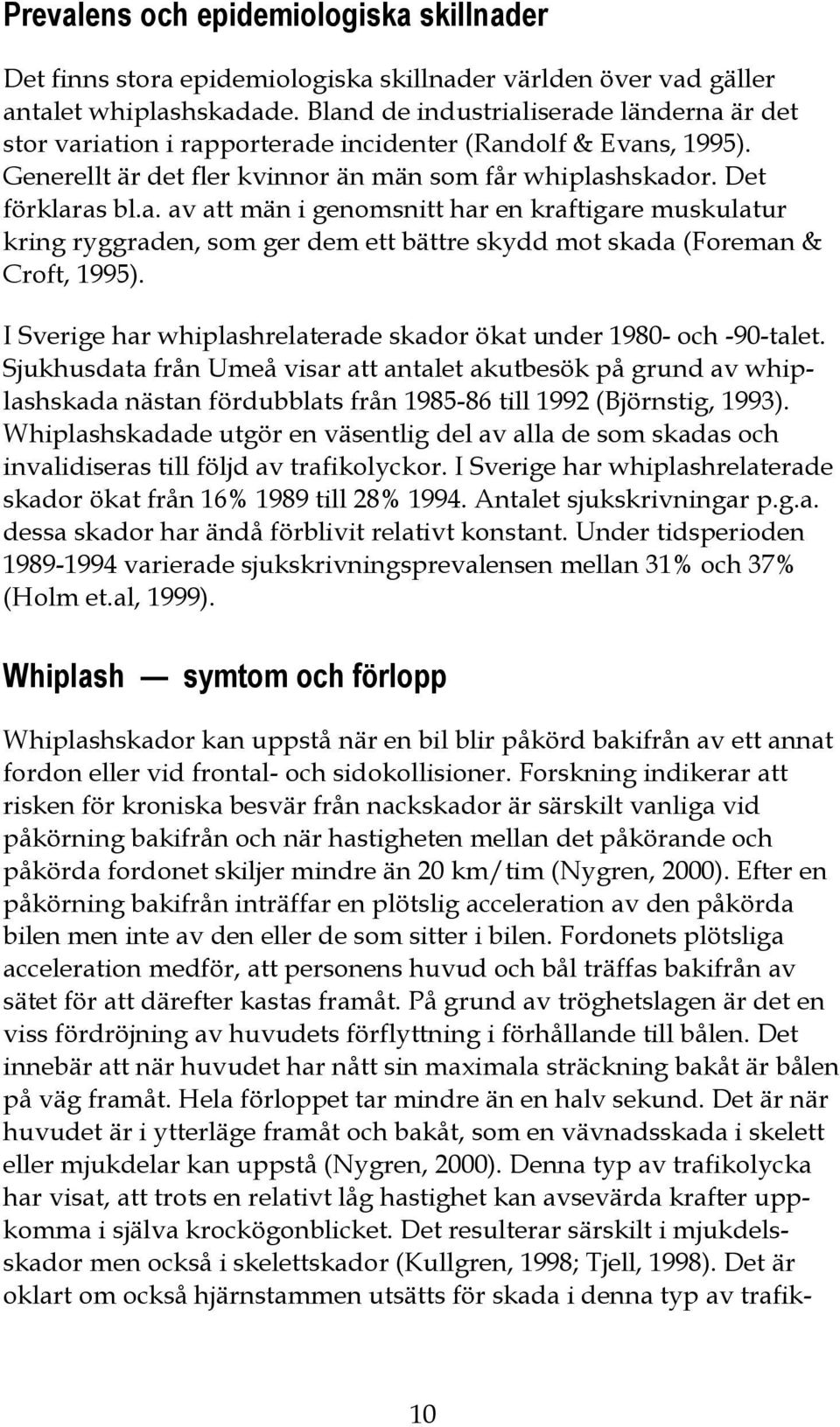 I Sverige har whiplashrelaterade skador ökat under 1980- och -90-talet.