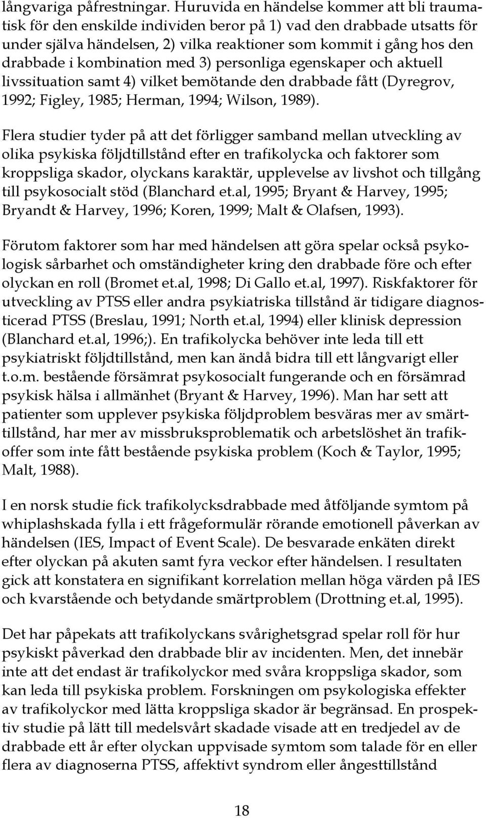 kombination med 3) personliga egenskaper och aktuell livssituation samt 4) vilket bemötande den drabbade fått (Dyregrov, 1992; Figley, 1985; Herman, 1994; Wilson, 1989).