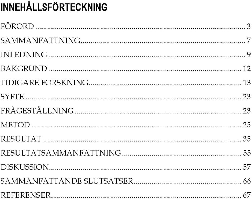 .. 23 FRÅGESTÄLLNING... 23 METOD... 25 RESULTAT.