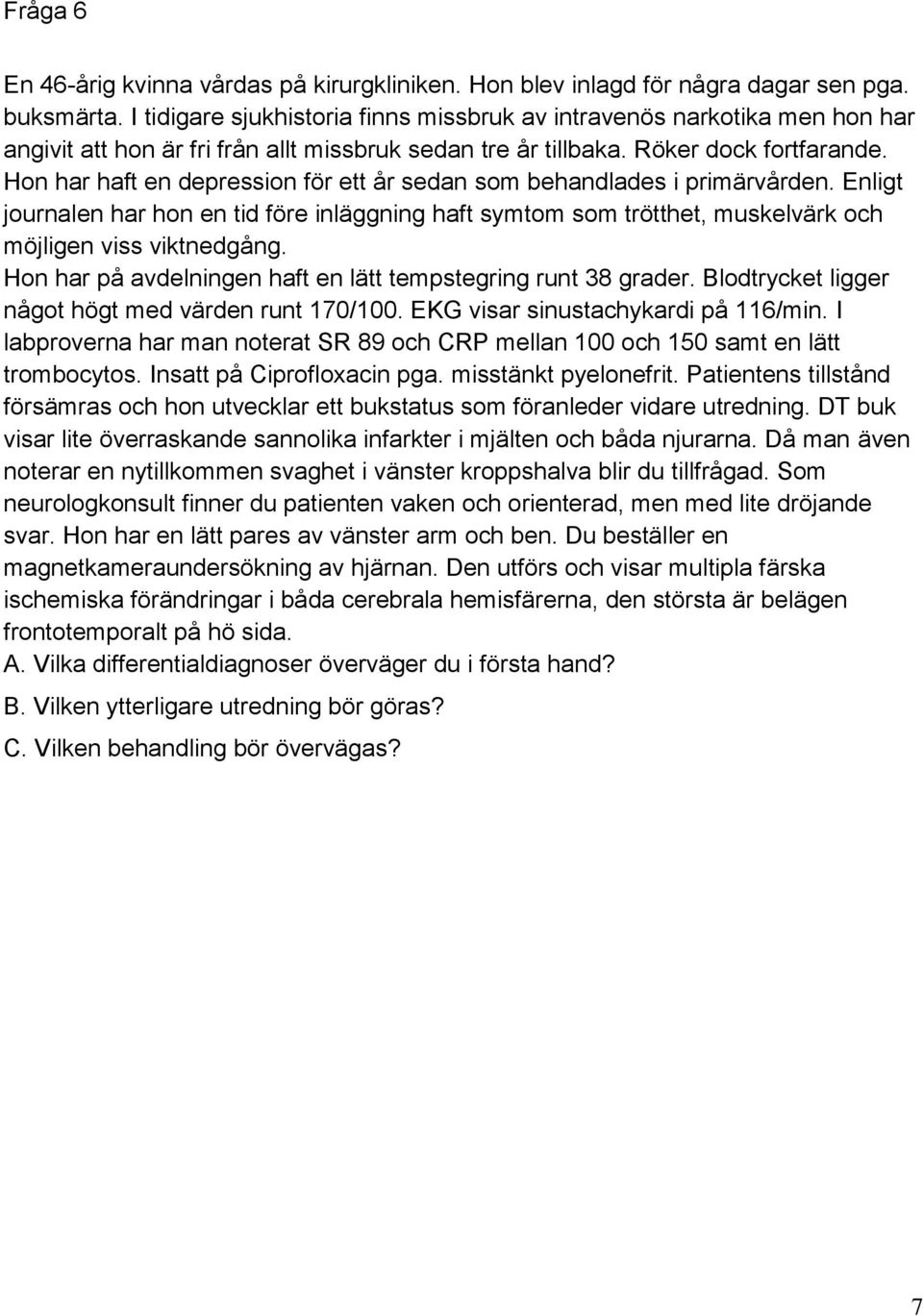 Hon har haft en depression för ett år sedan som behandlades i primärvården. Enligt journalen har hon en tid före inläggning haft symtom som trötthet, muskelvärk och möjligen viss viktnedgång.