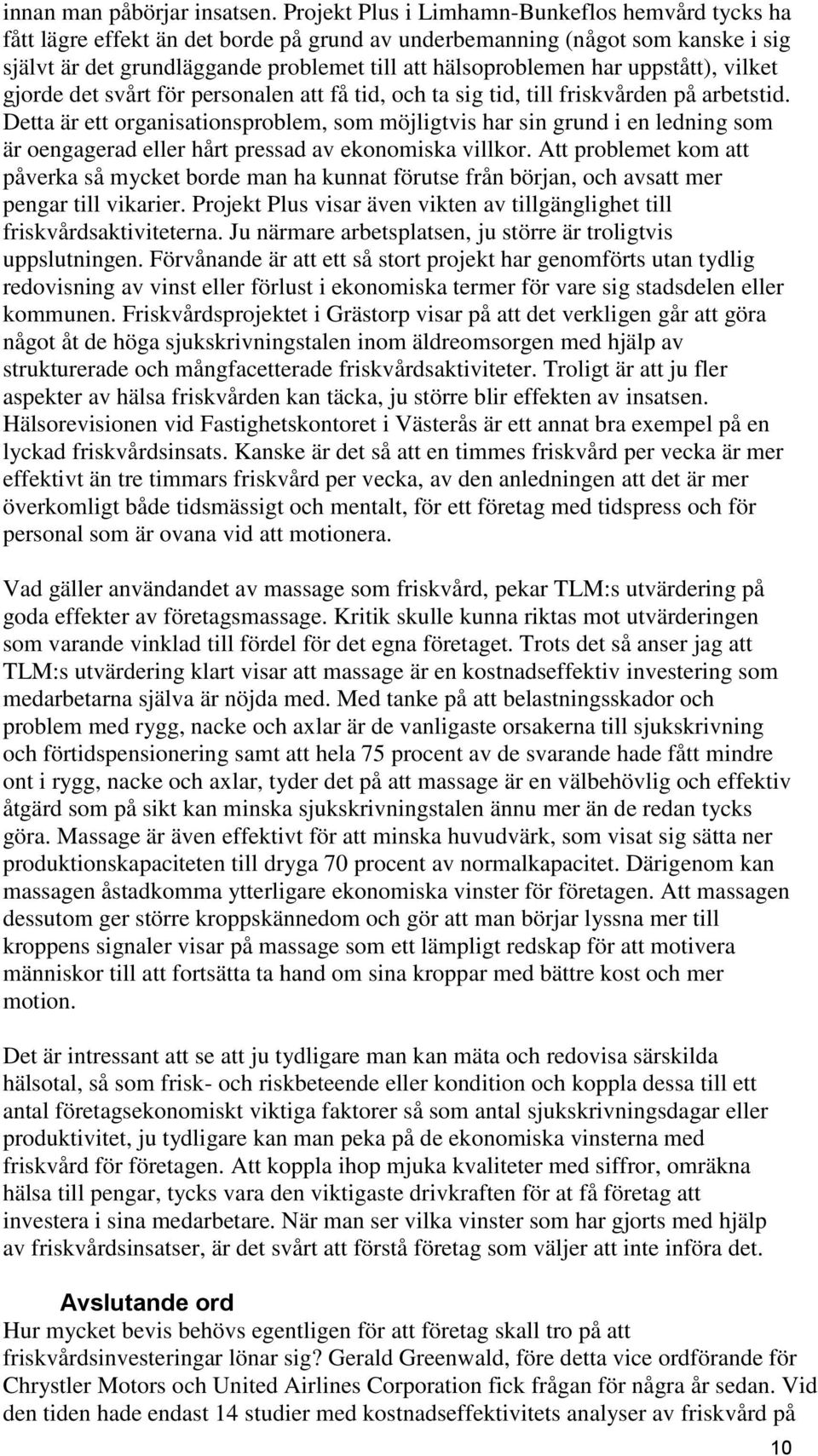 uppstått), vilket gjorde det svårt för personalen att få tid, och ta sig tid, till friskvården på arbetstid.